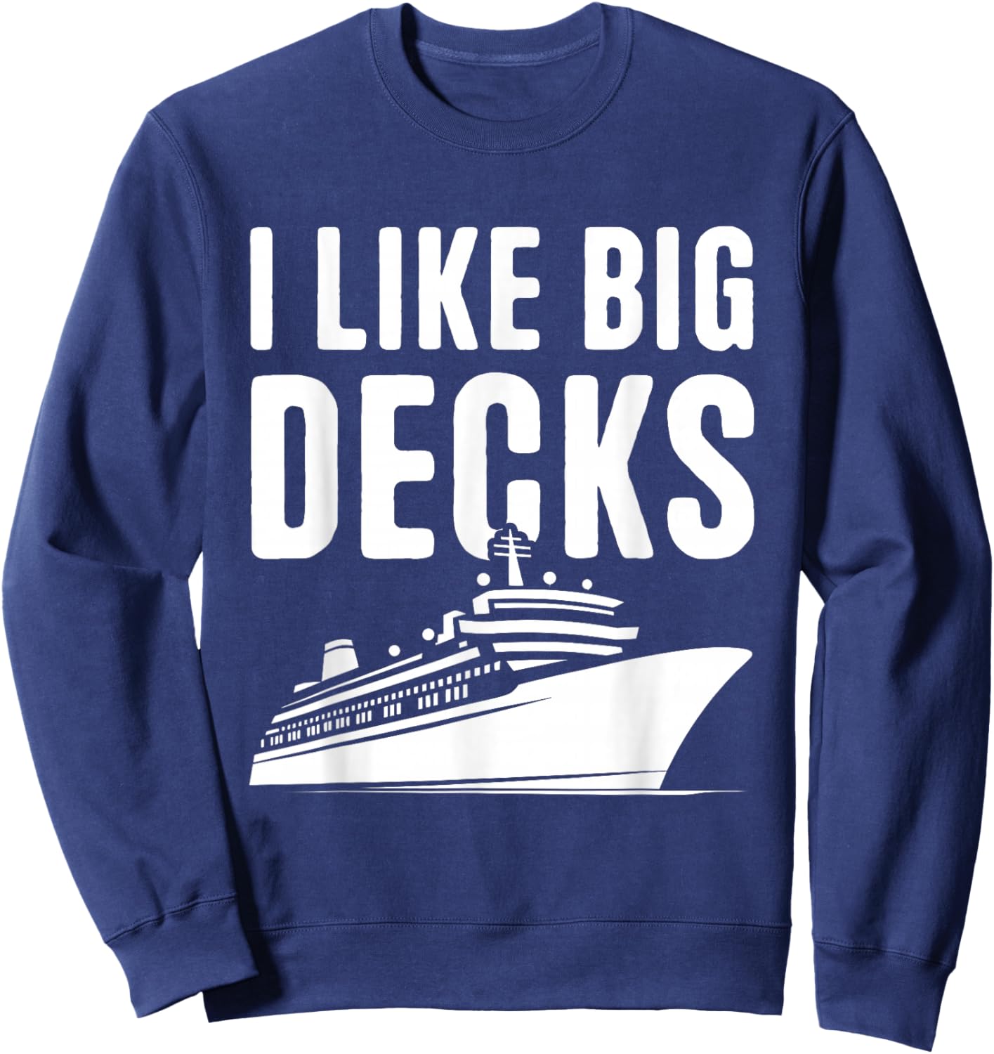 Cruise Ship Vacation I Like Big Decks Funny Cruise Sweatshirt - Sweatshirt | Navy