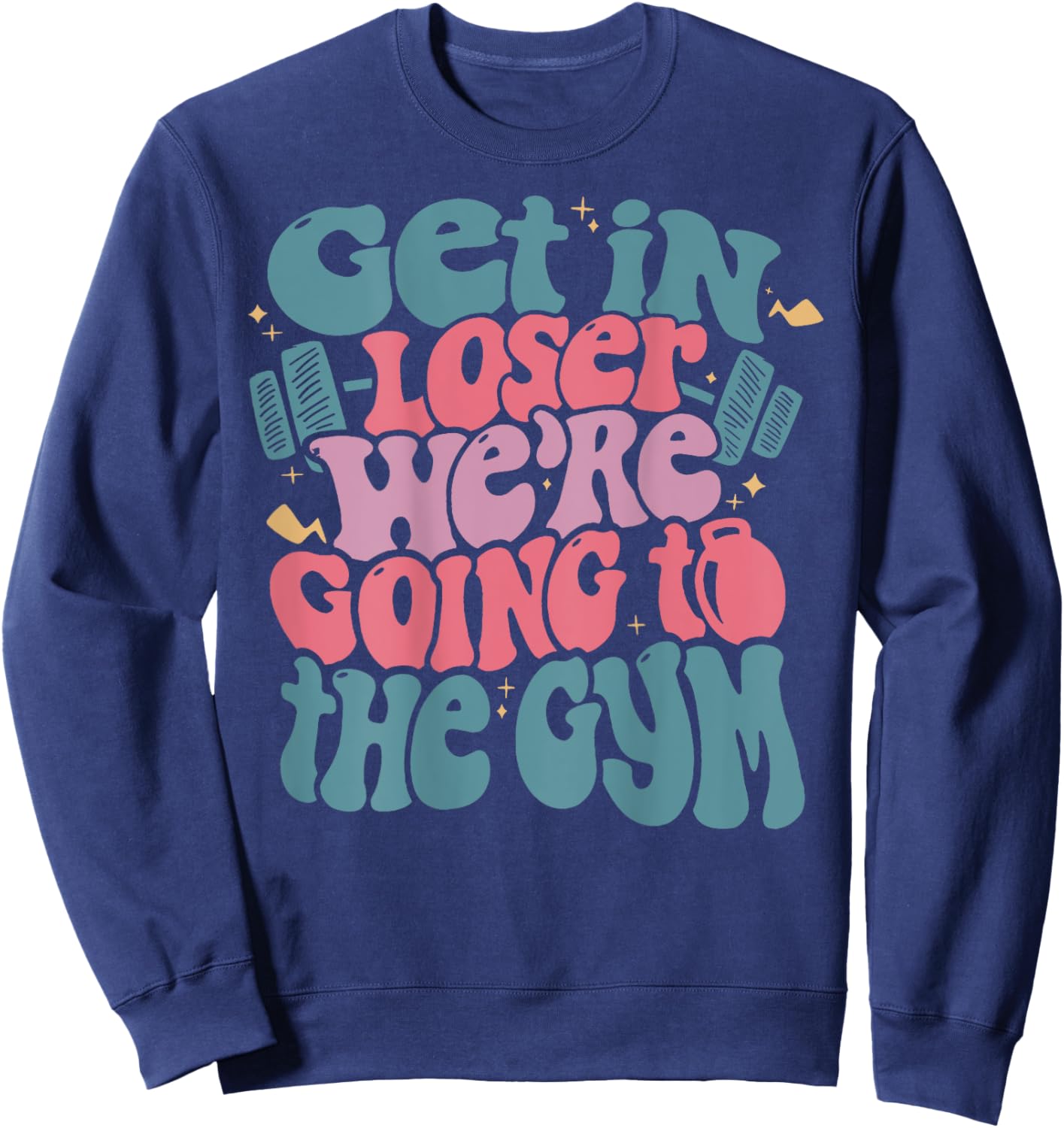 Get In Loser We’re Going To The Gym Sweatshirt - Sweatshirt | Navy