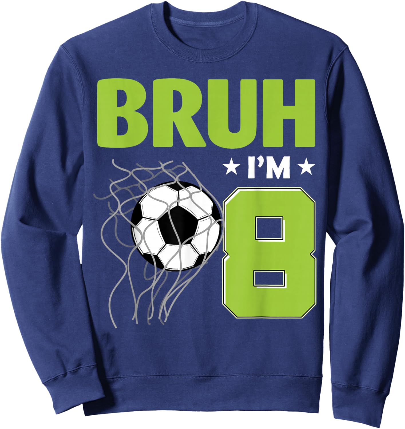 Funny Bruh I'm 8 Soccer 8th Birthday 8 Years Old Sweatshirt - Sweatshirt | Navy