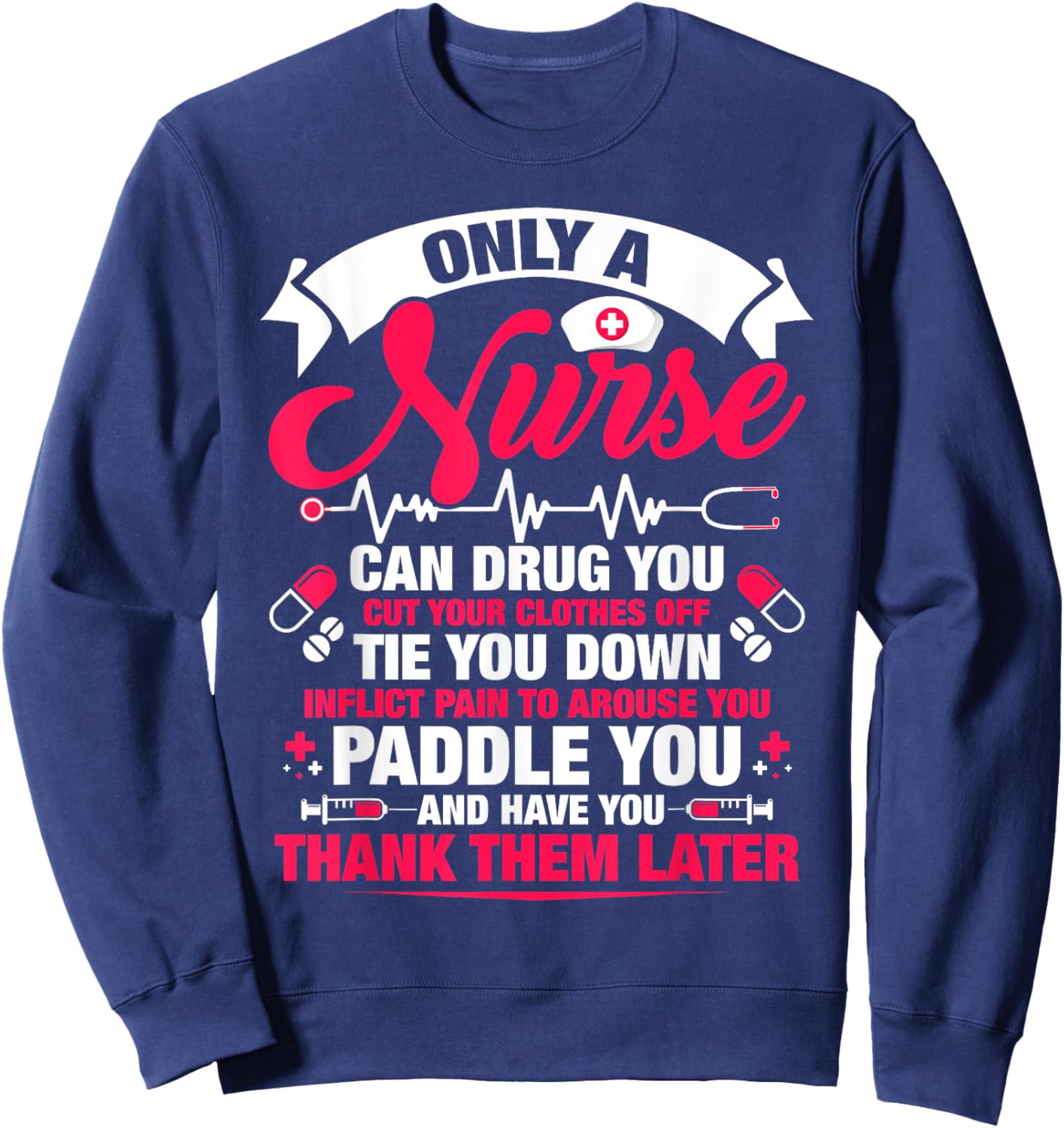 Only a nurse can drug you cut your clothes off tie you Sweatshirt - Sweatshirt | Navy