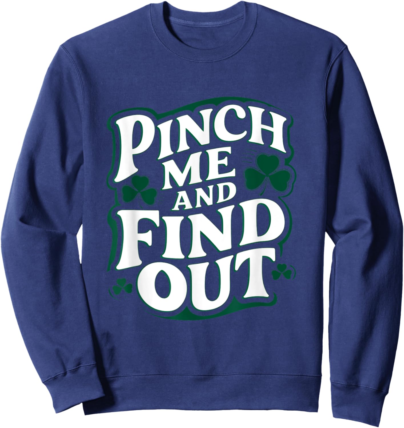Pinch Me and Find Out Funny St. Patrick’s Day Sweatshirt - Sweatshirt | Navy