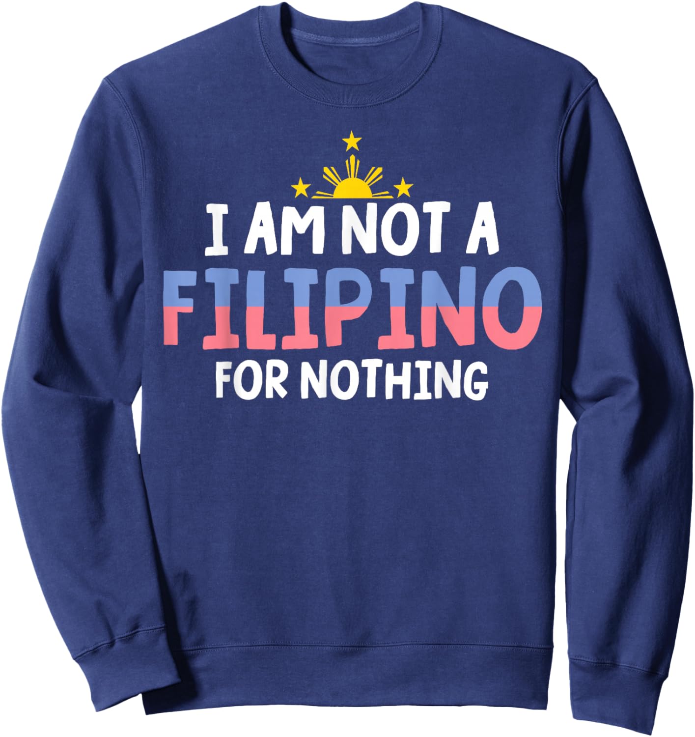 I Am Not A Filipino For Nothing Free DU30 Free Duterte Sweatshirt - Sweatshirt | Navy