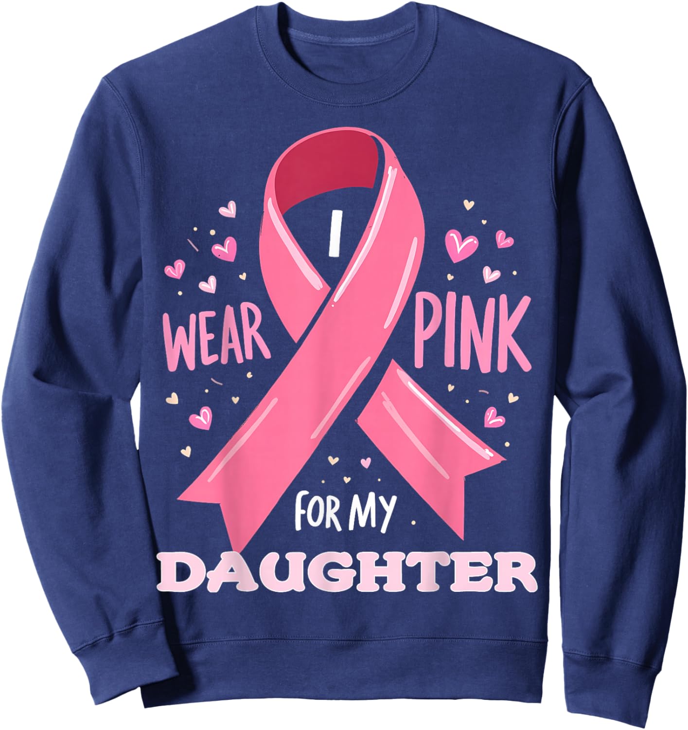 I Wear Pink For My Daughter Cancer Support Awareness Sweatshirt - Sweatshirt | Navy
