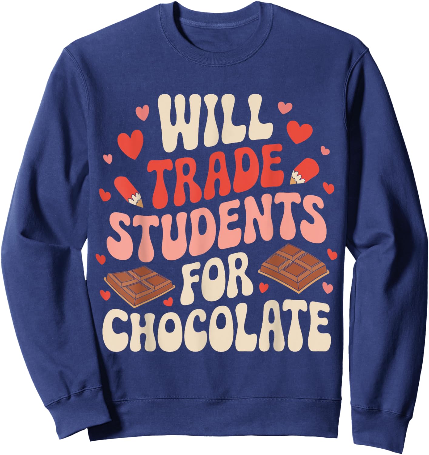 Valentine Teacher Funny Will Trade Students For Chocolate Sweatshirt - Sweatshirt | Navy