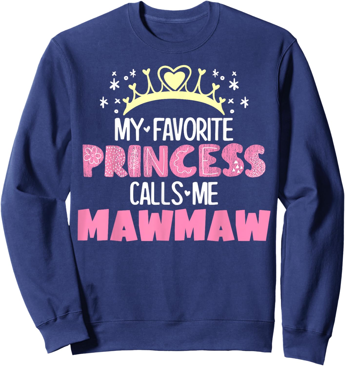 My Favorite Princess Calls Me Mawmaw Funny Cute Grandma Sweatshirt - Sweatshirt | Navy