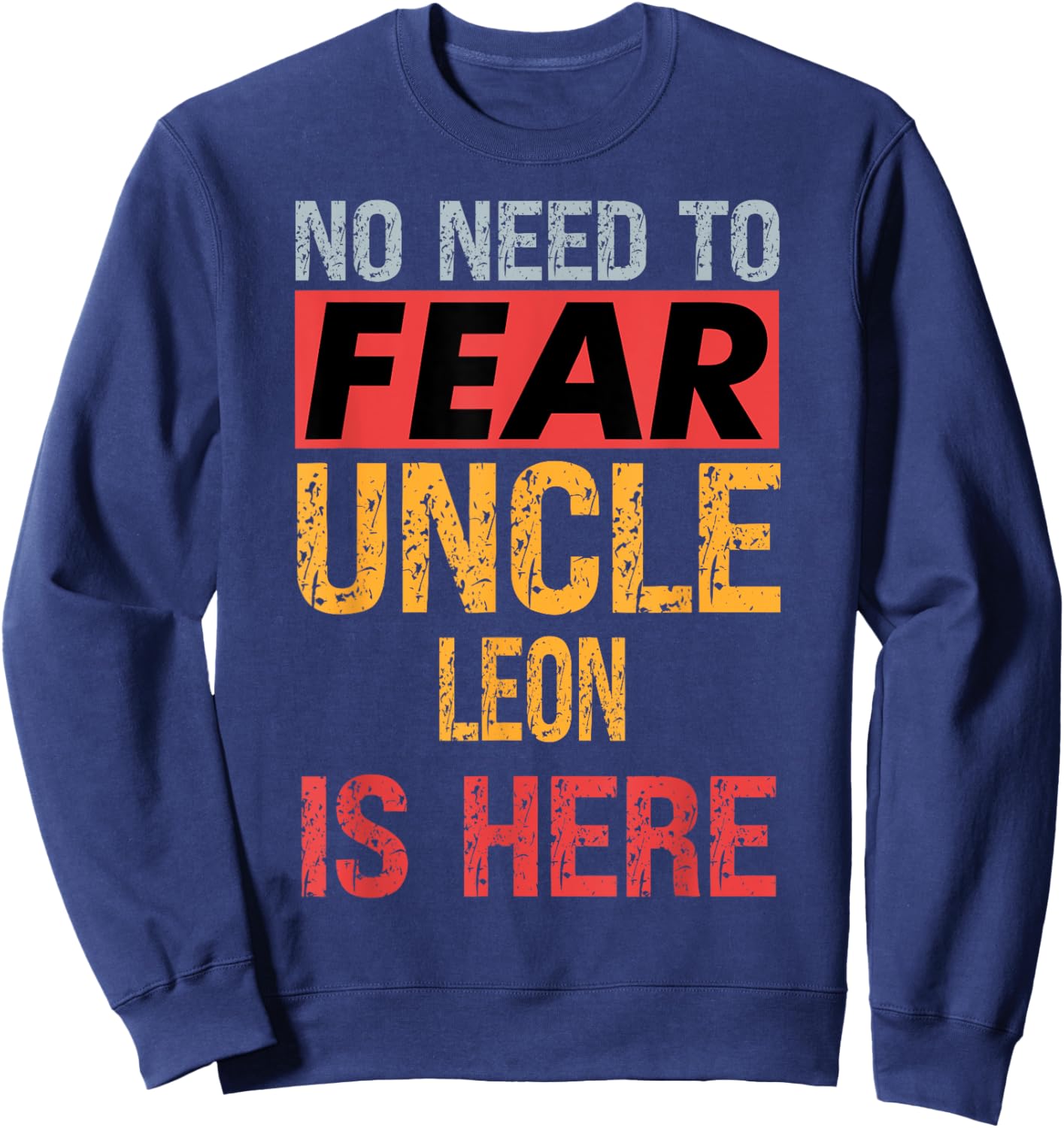 No Need To Fear Uncle Leon Is Here Funny Hero Uncle Sweatshirt - Sweatshirt | Navy