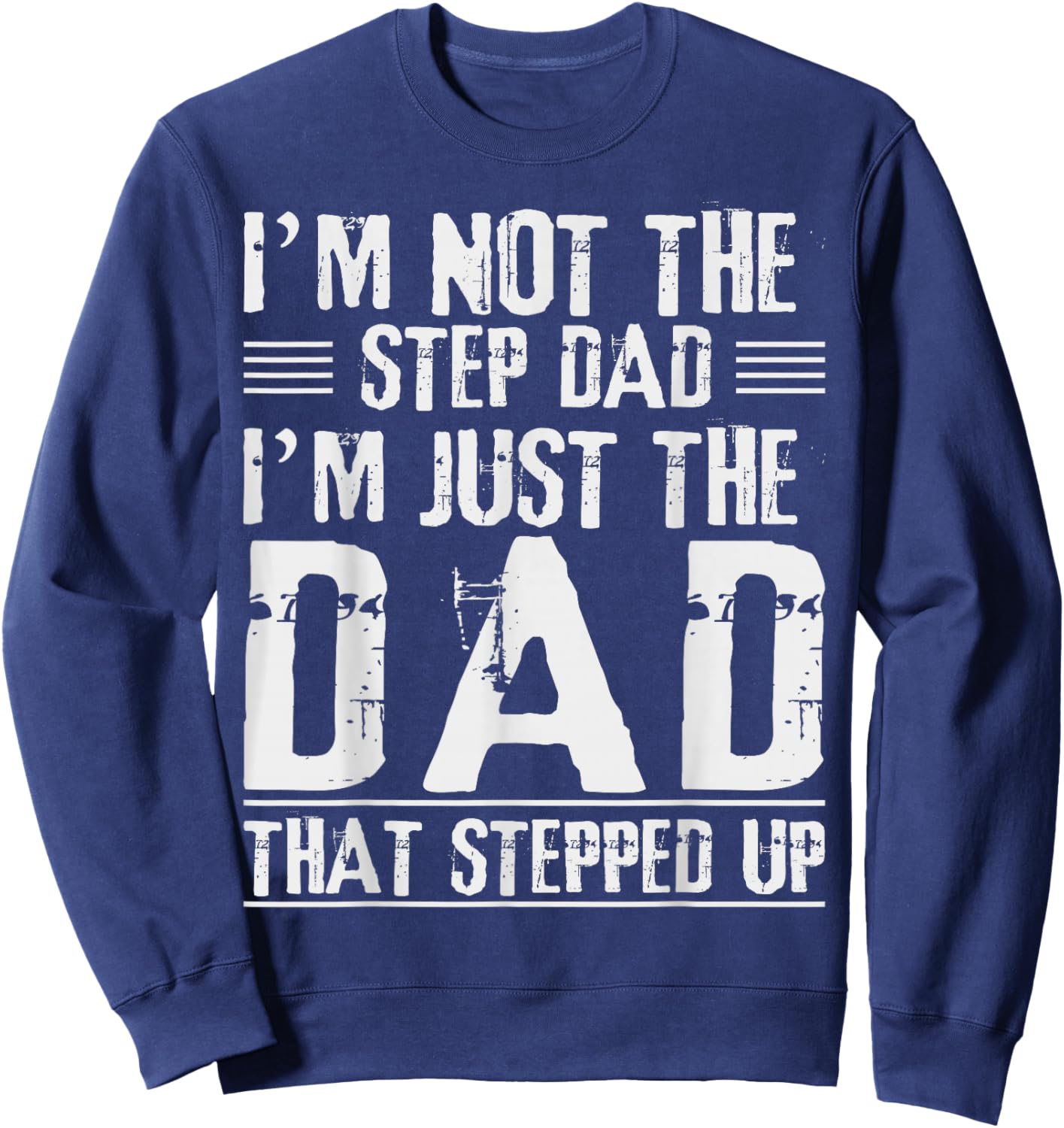 I'm Not The Step Dad I'm The Dad That Stepped Up Daddy Joke Sweatshirt - Sweatshirt | Navy