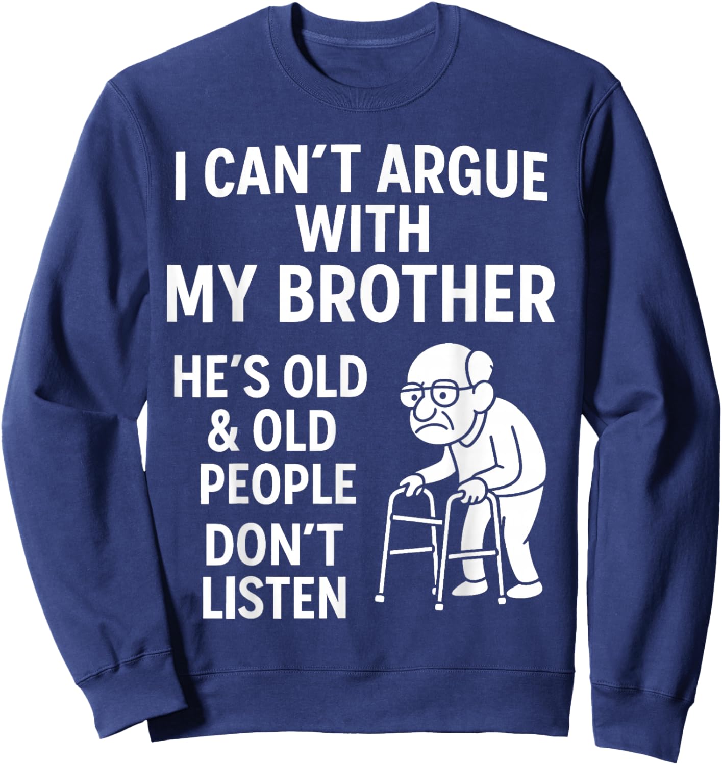 I Can't Argue with My Brother He Old Old People Don't Listen Sweatshirt - Sweatshirt | Navy
