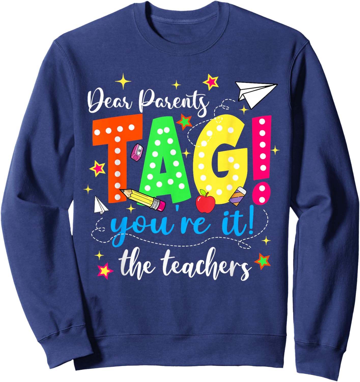 Dear Parents Tag Youre It Funny Teacher Last Day School Sweatshirt - Sweatshirt | Navy