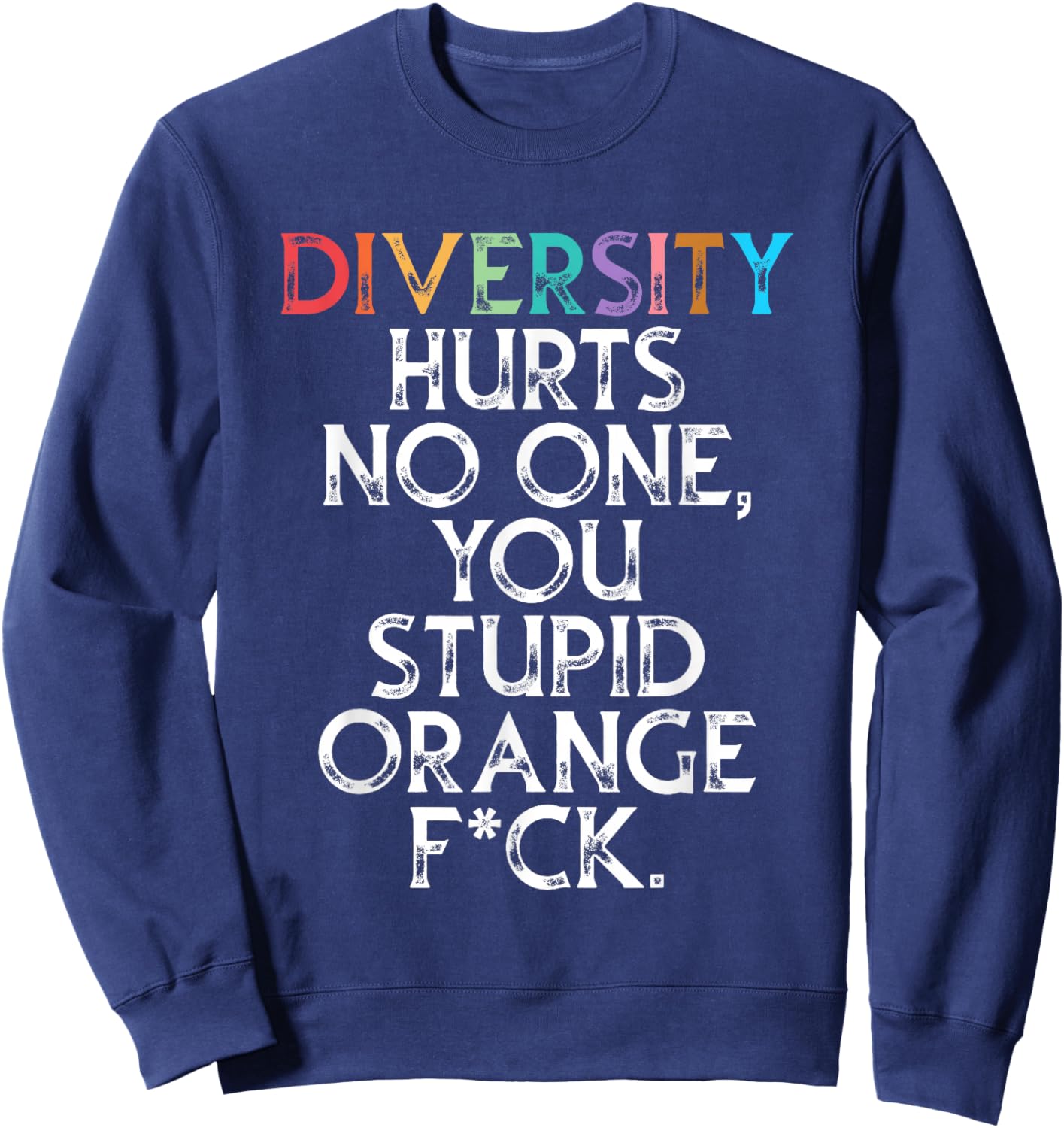 Diversity Hurts No One You Stupid Orange Fck Funny Slogan Sweatshirt - Sweatshirt | Navy
