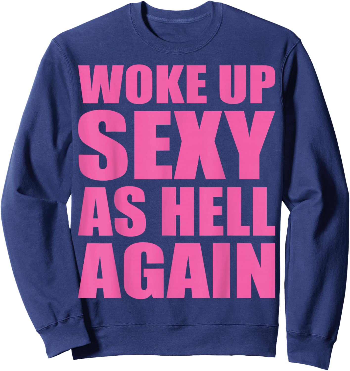 I Woke Up Sexy As Hell Again Funny Sarcastic Women Saying Sweatshirt - Sweatshirt | Navy