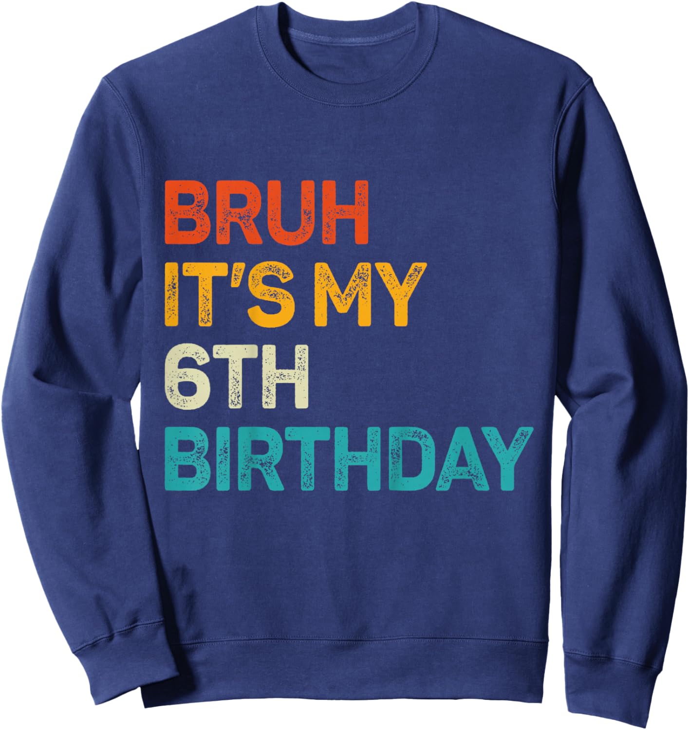 Bruh It's My 6th Birthday Six Bday 6yr Old Birthday Boy Girl Sweatshirt - Sweatshirt | Navy