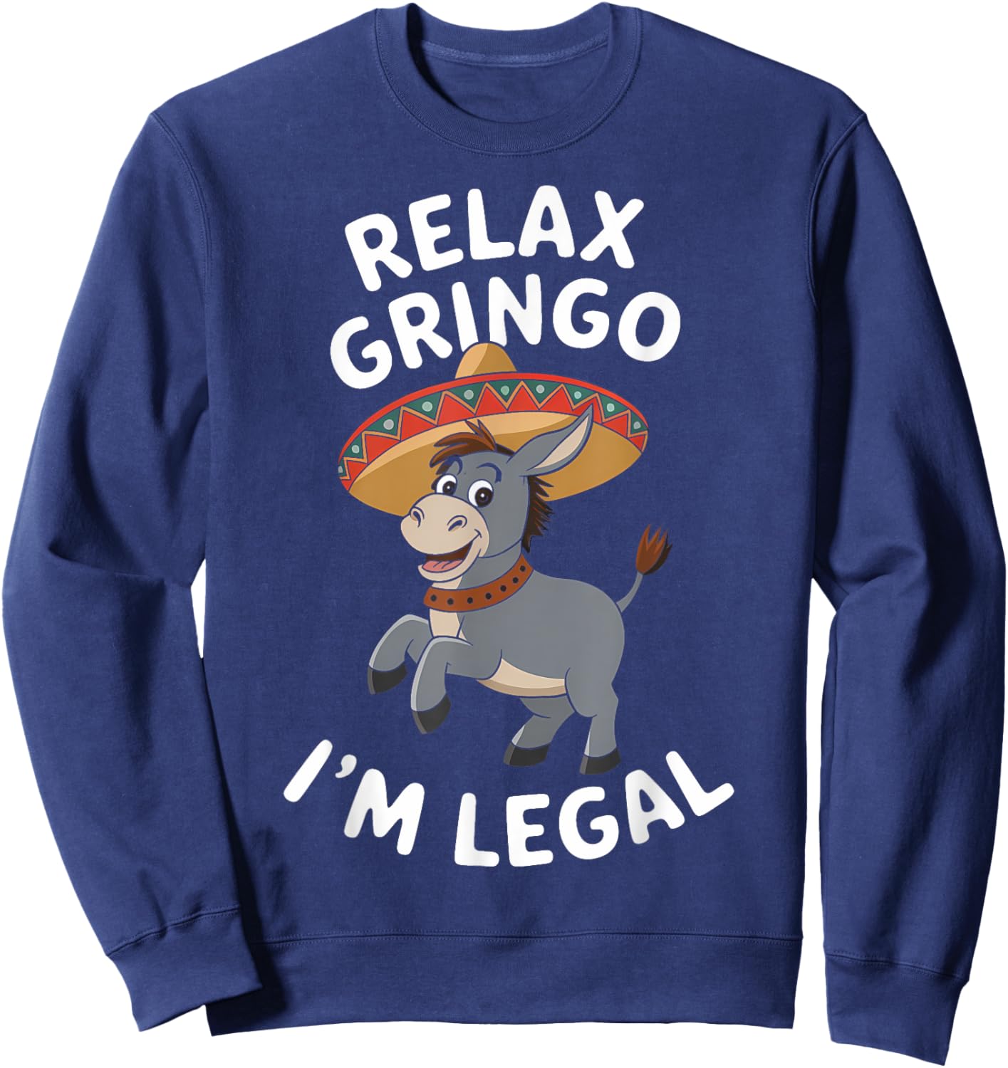 Relax Gringo Im Legal Funny Immigrant Mexican Cinco De Mayo Sweatshirt - Sweatshirt | Navy