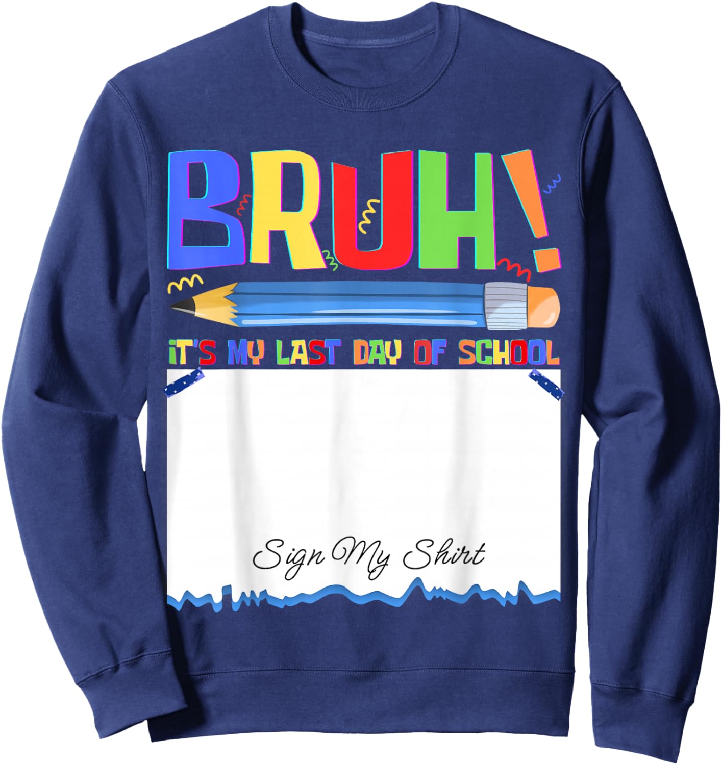 Bruh Its My Last Day of School Autograph Student Sign My Sweatshirt - Sweatshirt | Navy