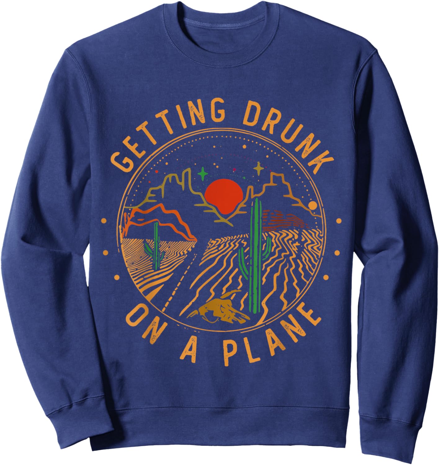 Getting Drunk On A Plane Cactus Deserts Funny Road Mountains Sweatshirt - Sweatshirt | Navy