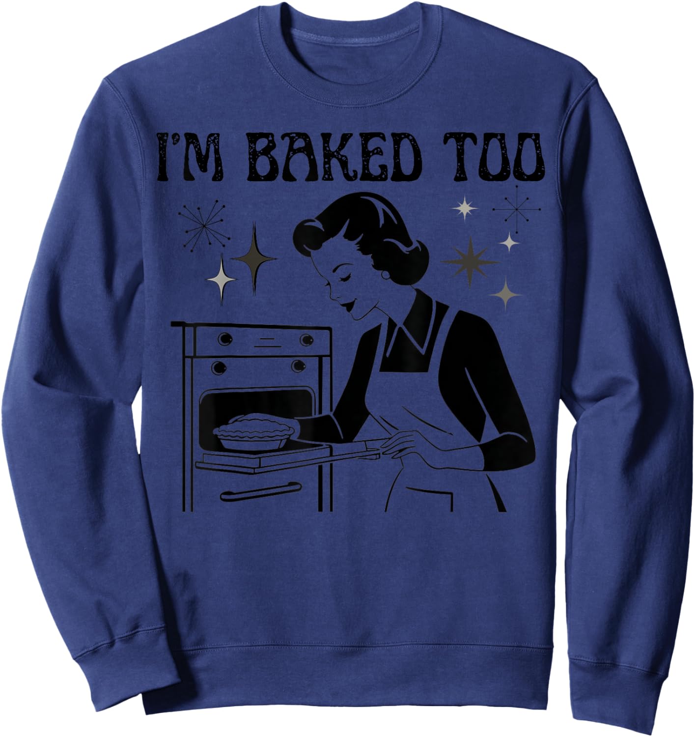 I'm Baked Too Funny Kitchen Women's Humor Retro Style Sweatshirt - Sweatshirt | Navy