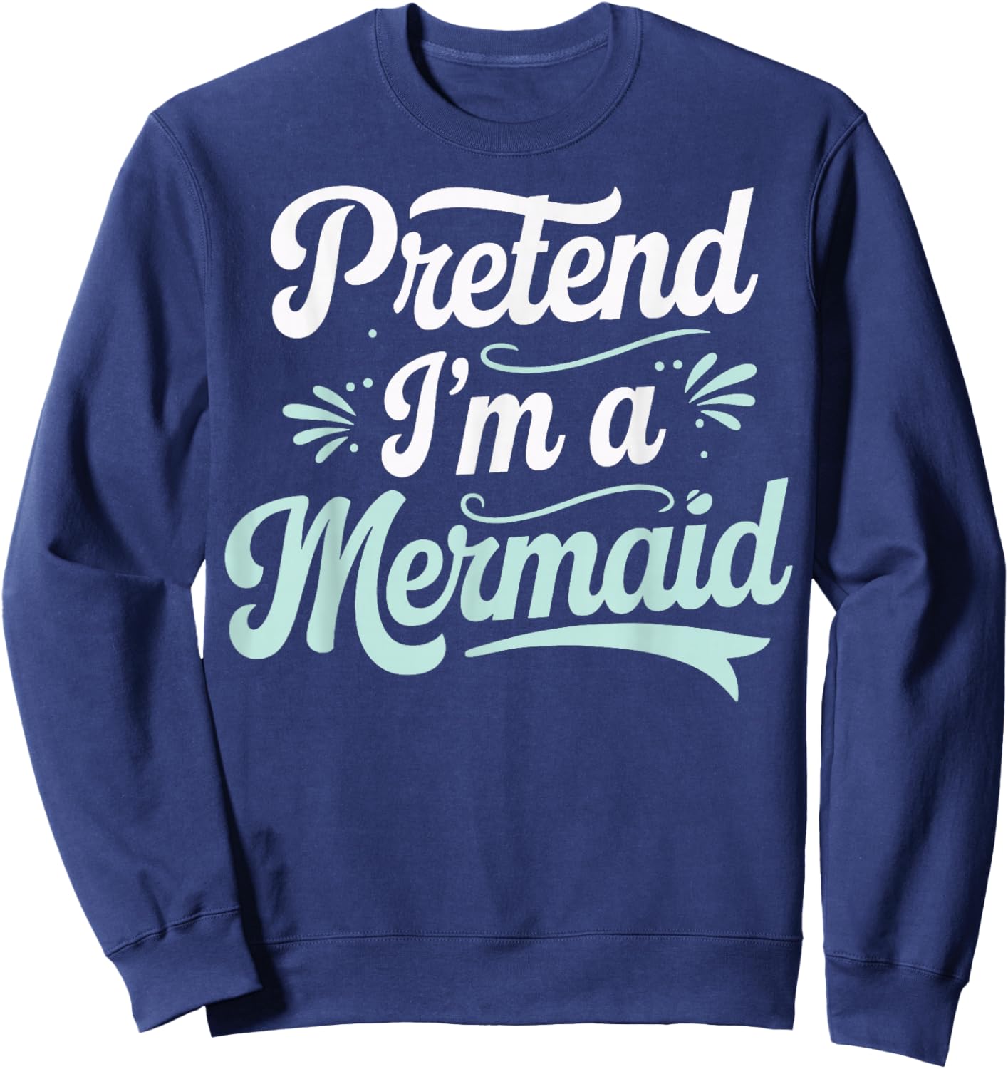 Pretend I'm A Mermaid Sweatshirt - Sweatshirt | Navy
