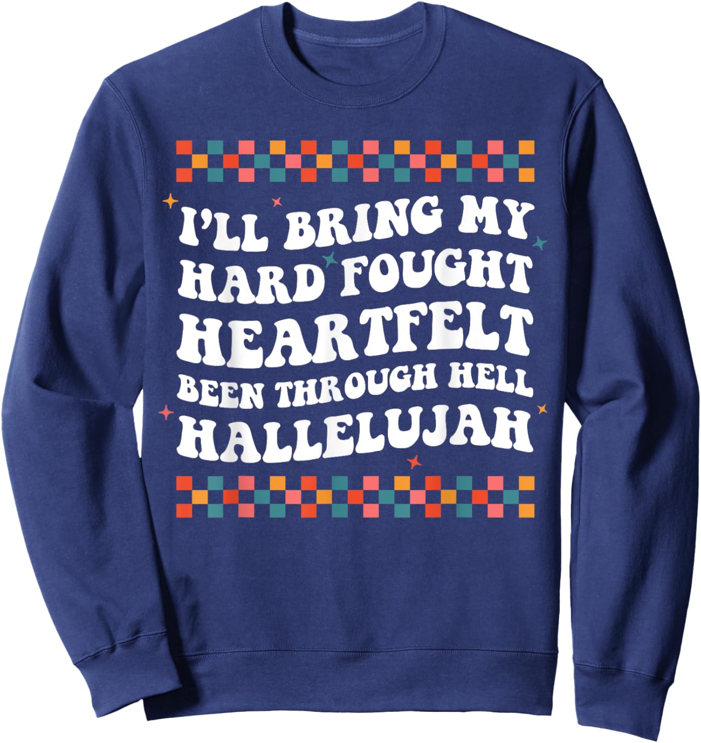 I'll Bring My Hard Fought Been Through Hell Hallelujah Sweatshirt - Sweatshirt | Navy