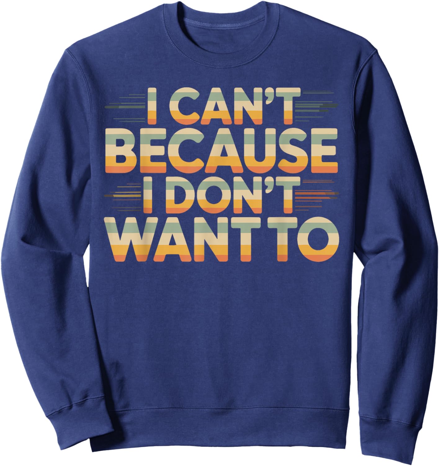 I Can't Because I Don't Want to Sarcastic Excuse Sweatshirt - Sweatshirt | Navy