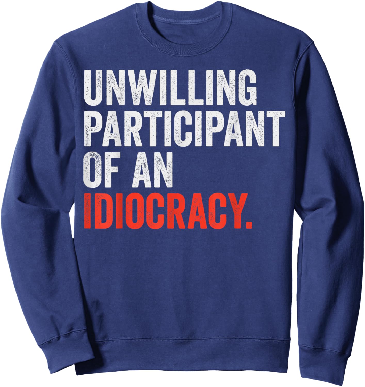 Unwilling Participant Of An Idiocracy Sweatshirt - Sweatshirt | Navy