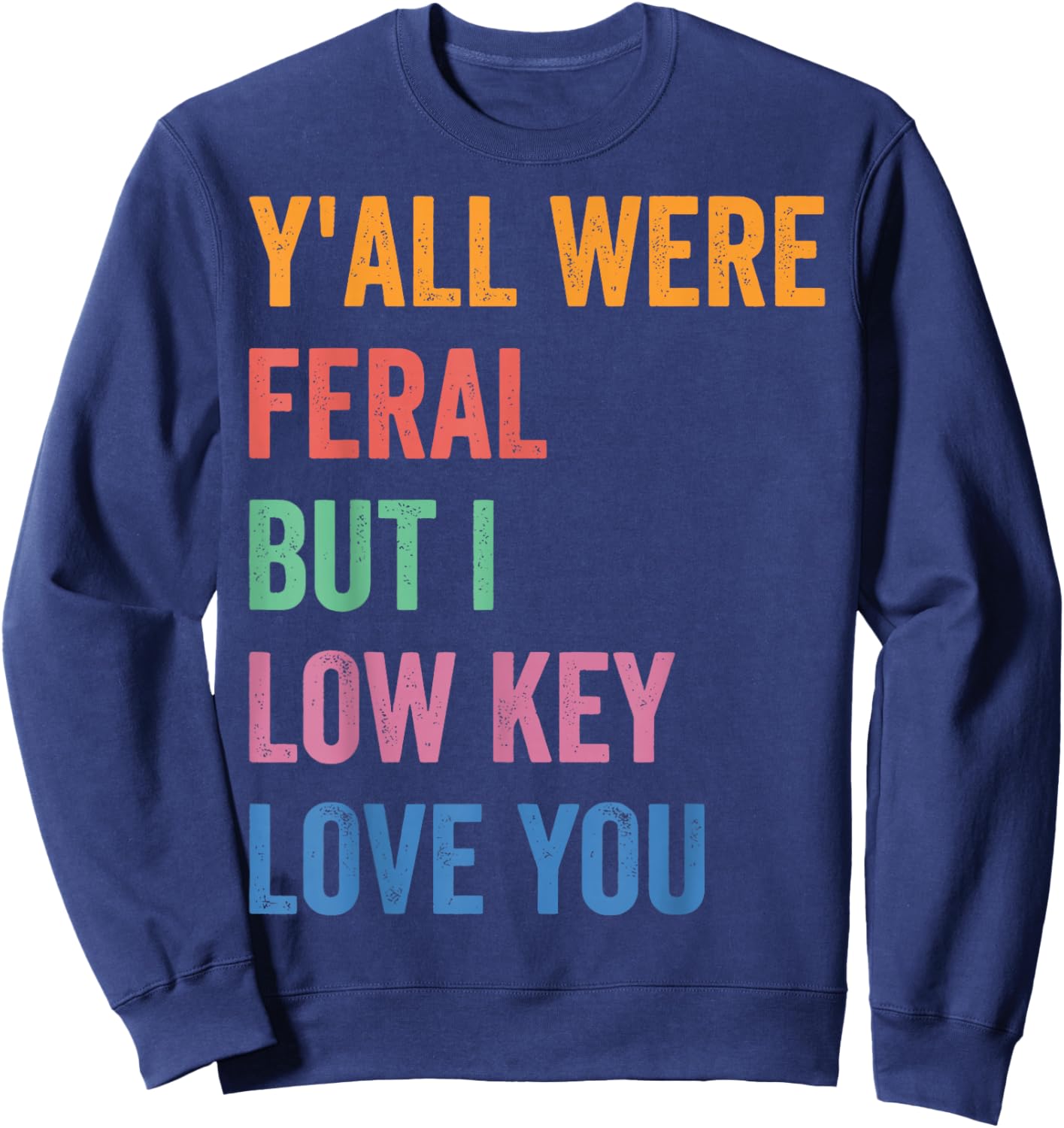 Funny Teacher Shirt Y'all were Feral But I Low Key Love You Sweatshirt - Sweatshirt | Navy