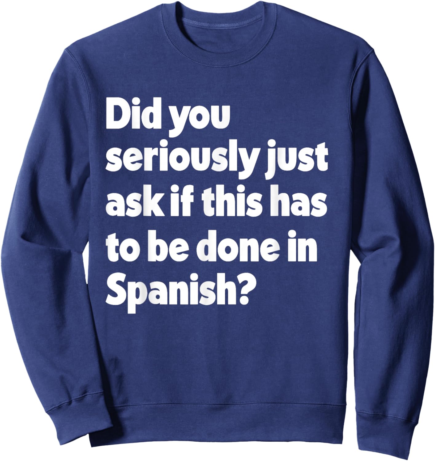 Did You Just Ask If This Has To Be Done In Spanish Teacher Sweatshirt - Sweatshirt | Navy