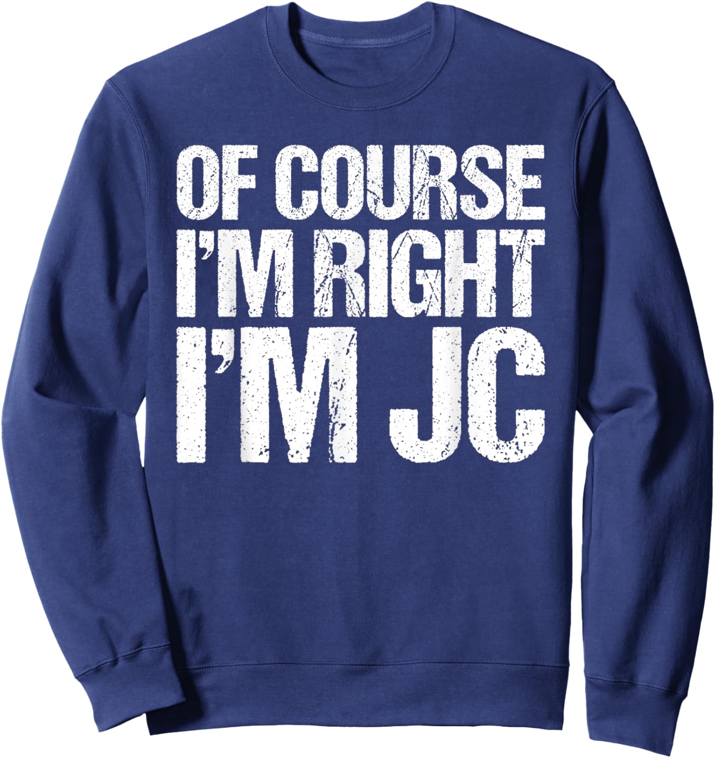 OF COURSE I'M RIGHT I'M Jc Shirt Funny Personalized Sweatshirt - Sweatshirt | Navy