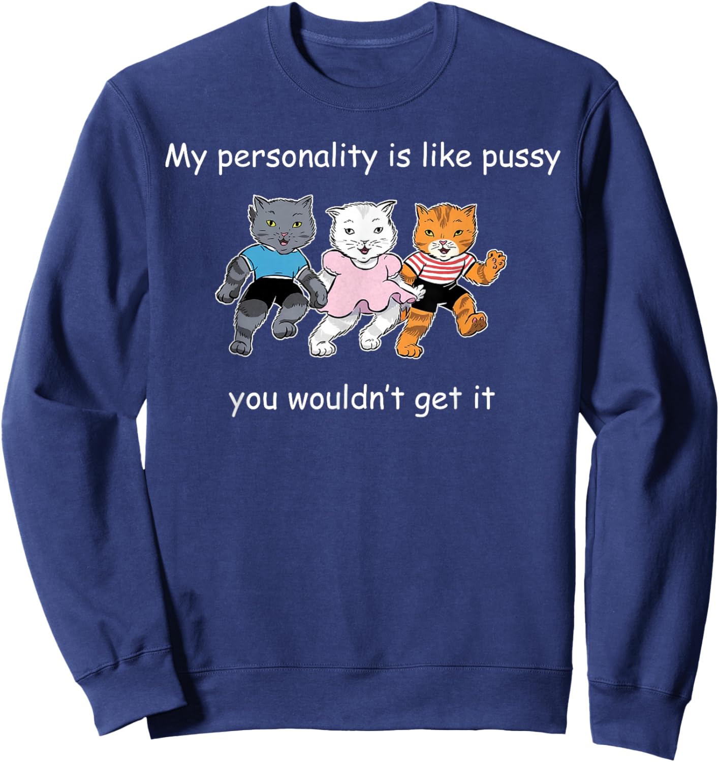 My Personality Is Like Pussy - You Wouldn't Get It Funny Cat Sweatshirt - Sweatshirt | Navy