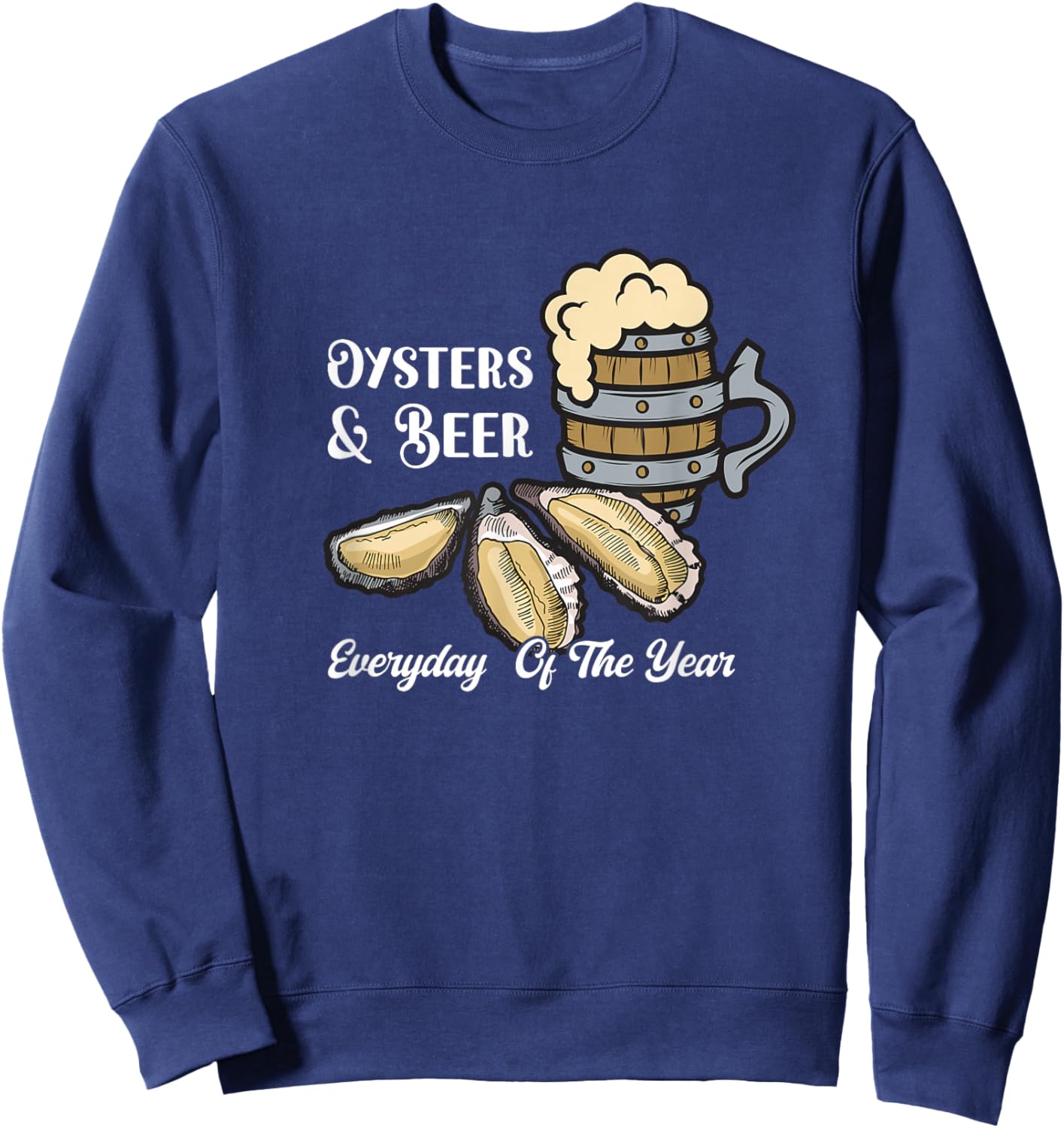 Oysters & Beer Everyday Of The Year Seafood Enthusiasts Sweatshirt - Sweatshirt | Navy