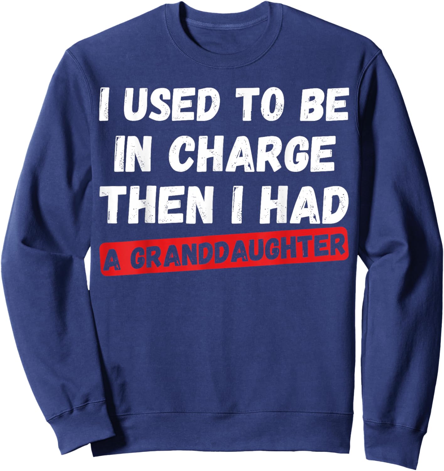 I Used to Be in Charge Then I Had A Granddaughter Sweatshirt - Sweatshirt | Navy