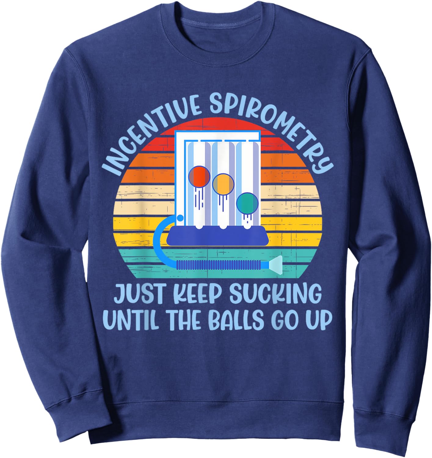 Incentive Spirometry Just Keep Sucking Until The Balls Go Up Sweatshirt - Sweatshirt | Navy