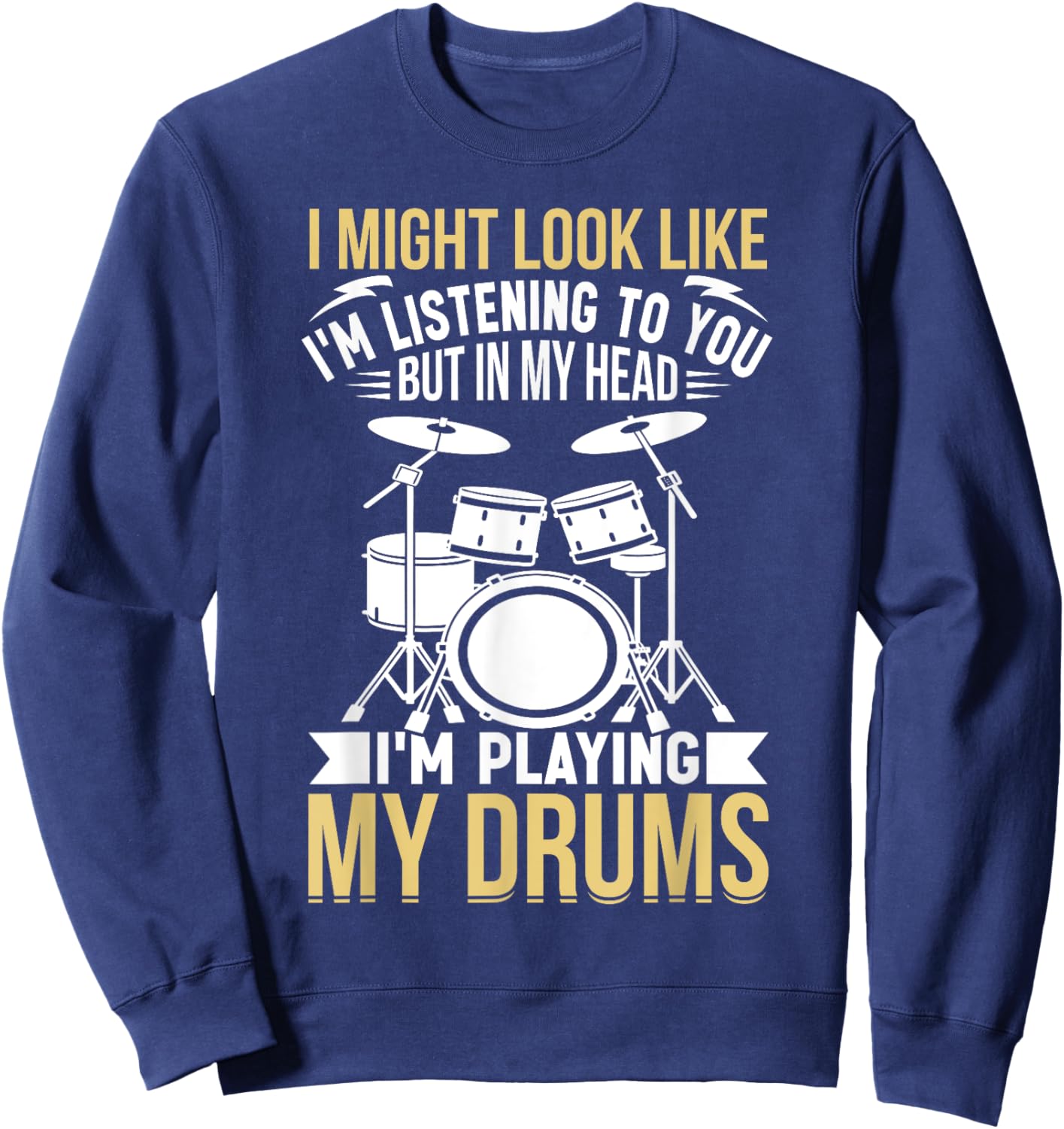 I Might Look Like I'm Listening To You But In My Head Drums Sweatshirt - Sweatshirt | Navy