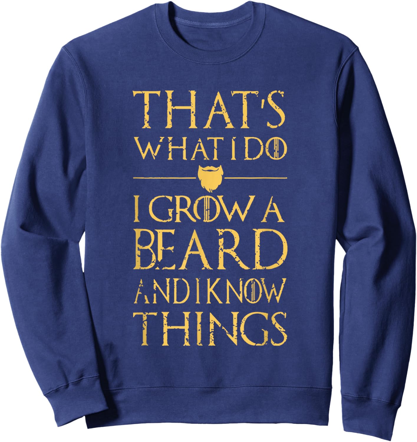 Thats What I Do I Grow A Beard And I Know Things Sweatshirt - Sweatshirt | Navy
