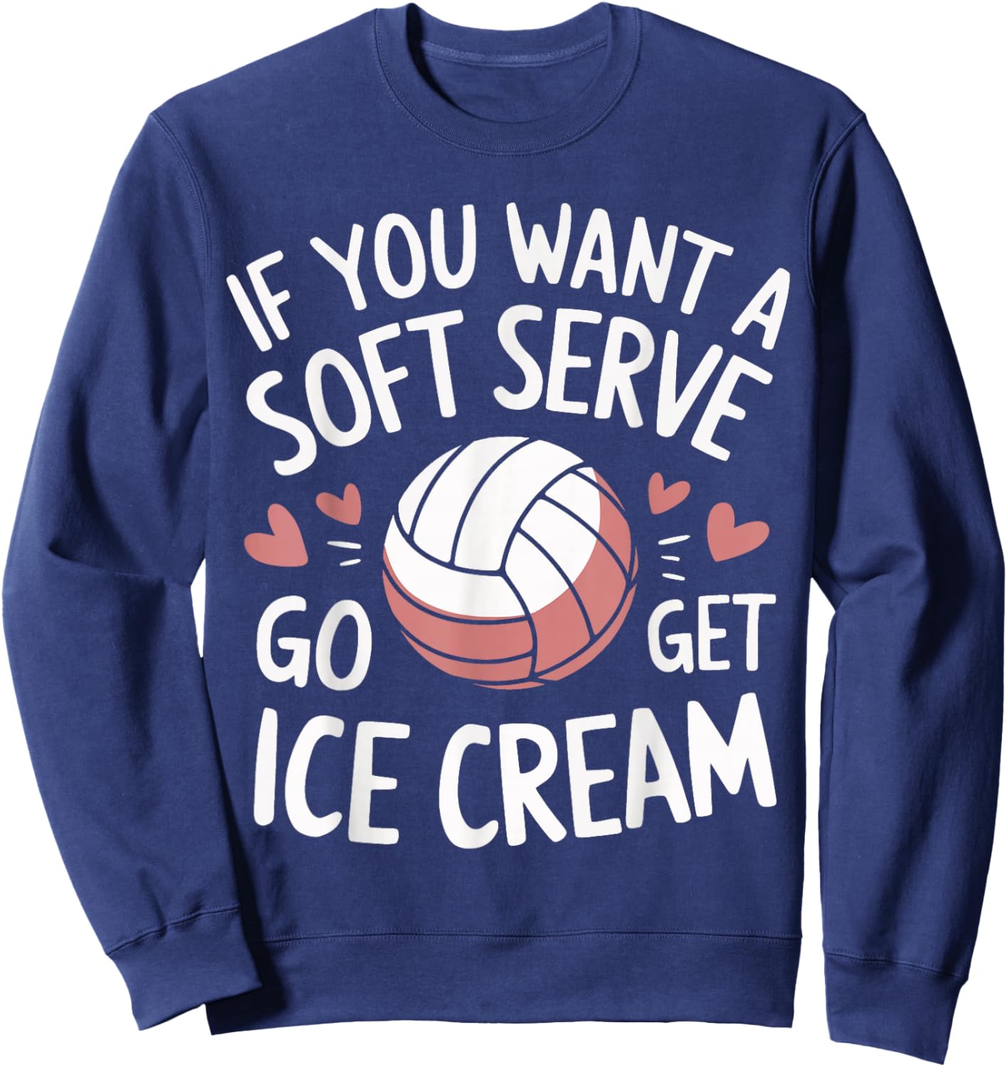 Volleyball If You Want A Soft Serve Go Get Ice Cream Sweatshirt - Sweatshirt | Navy