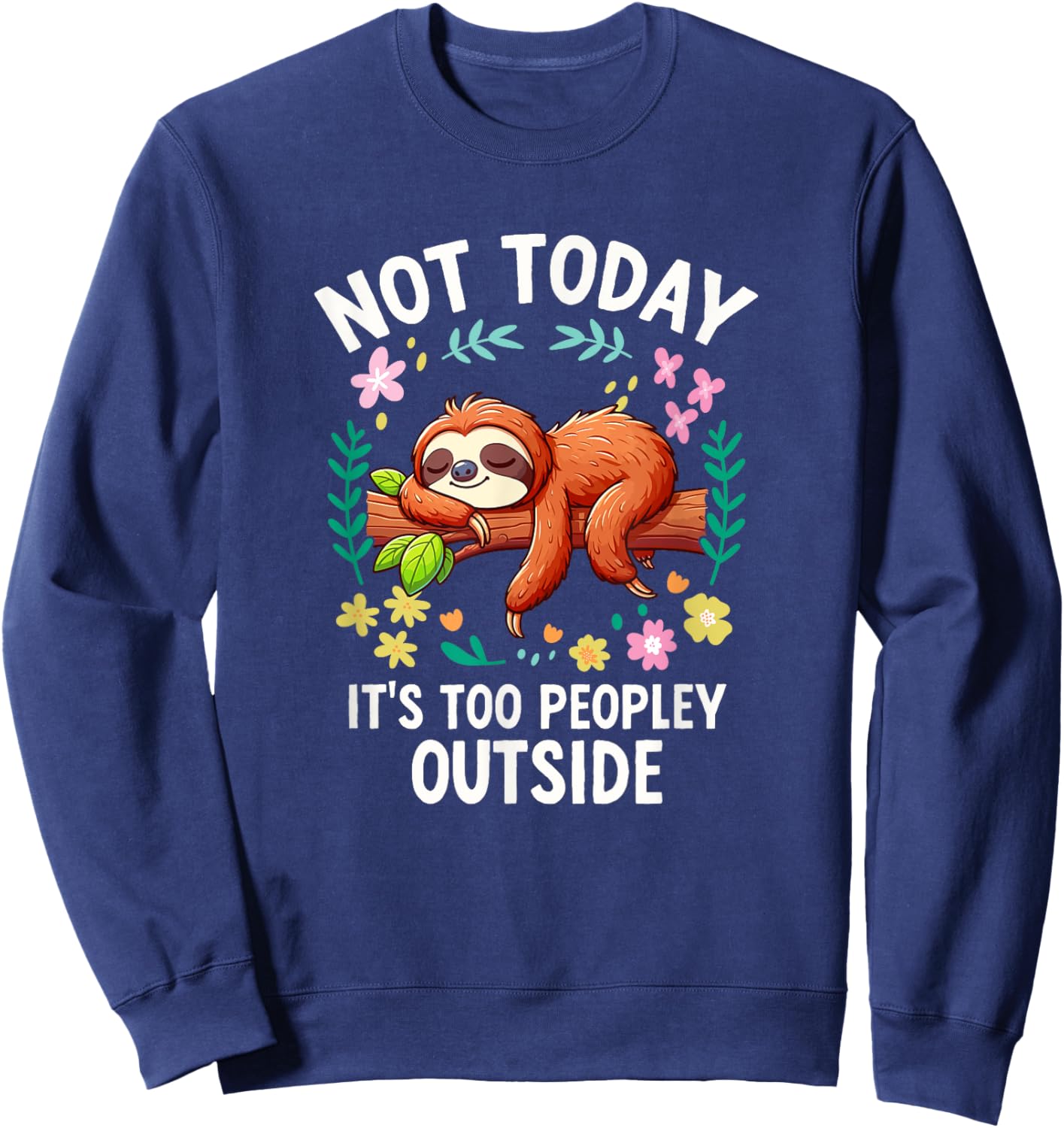 Not Today Its Too Peopley Outside Cute Sloth Sweatshirt - Sweatshirt | Navy