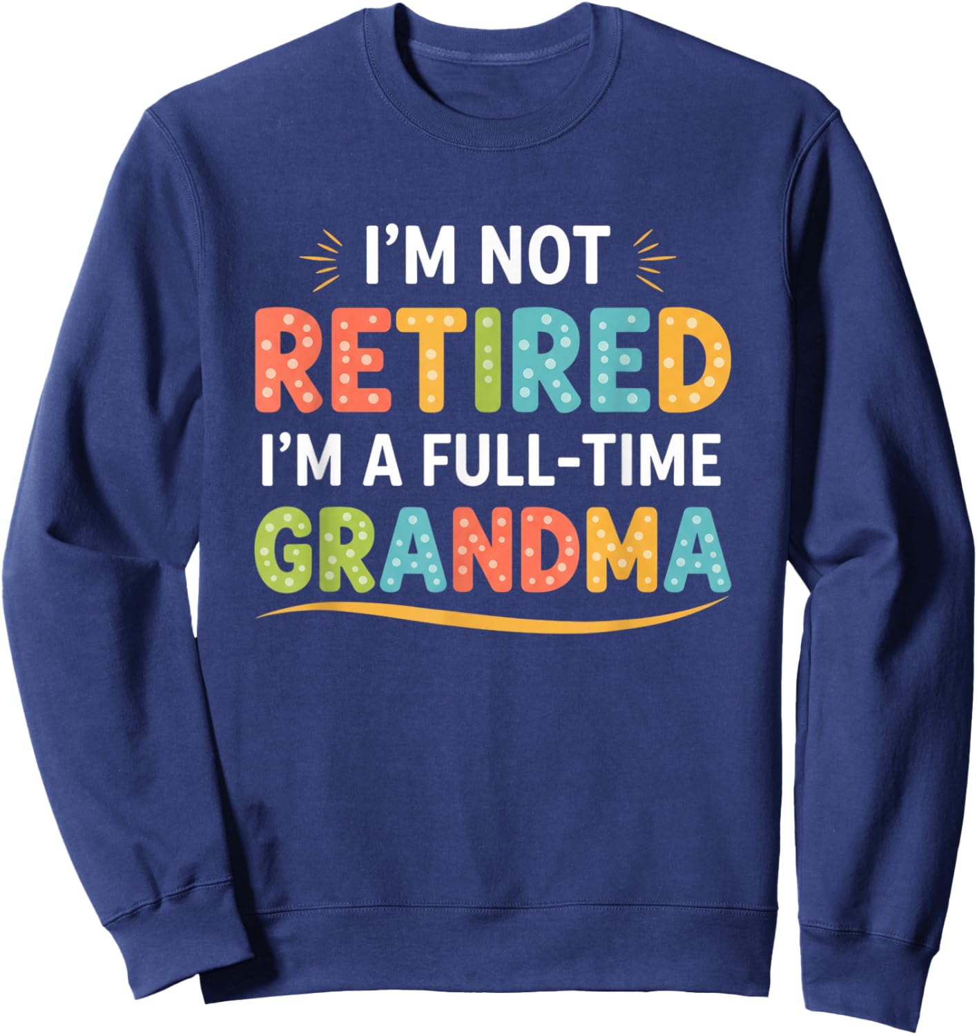 Grandparent - I'm Not Retired I'm A Full-Time Grandma Sweatshirt - Sweatshirt | Navy
