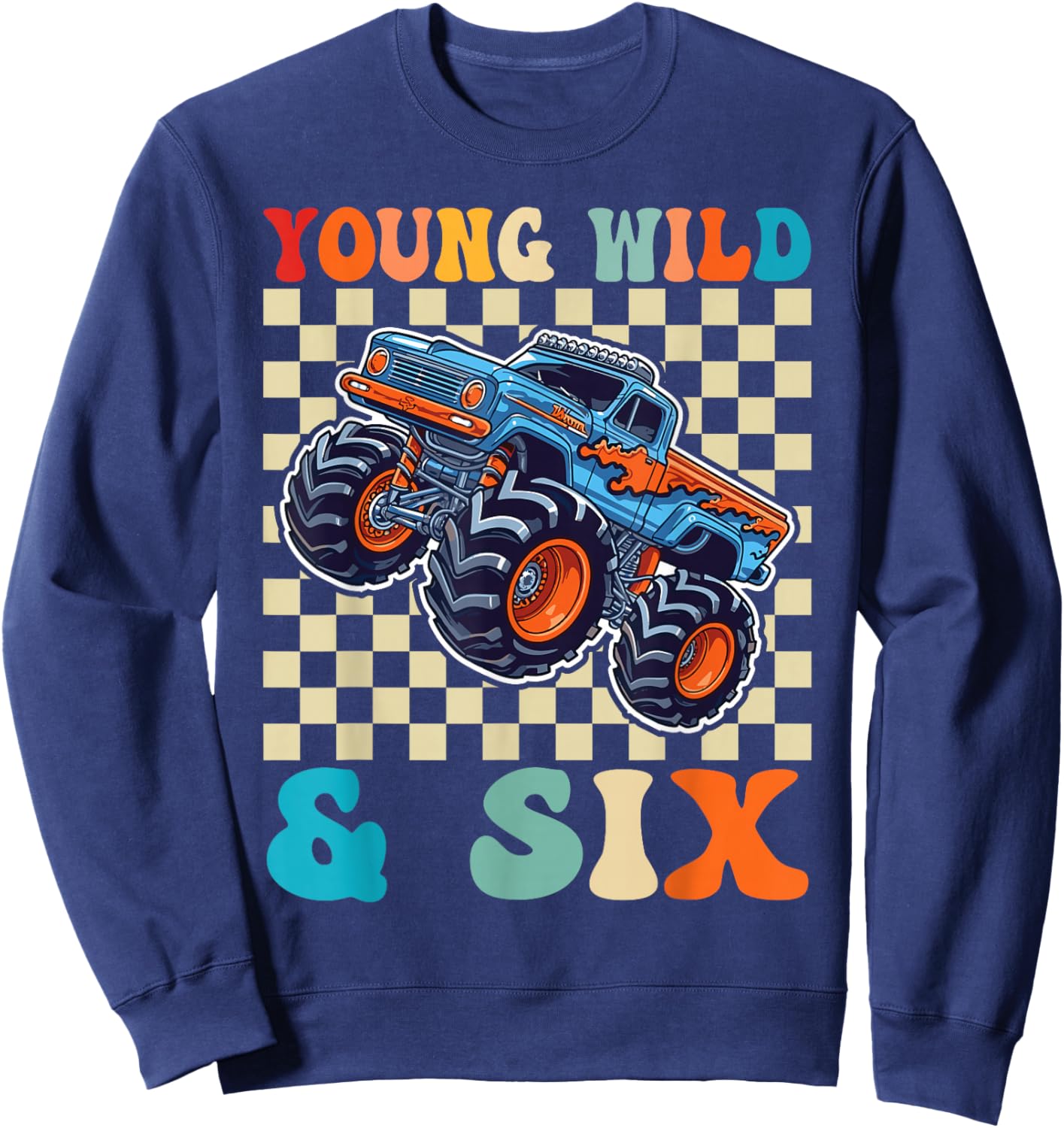6th Birthday Monster Truck Young Wild and Six 6 Year Old Sweatshirt - Sweatshirt | Navy