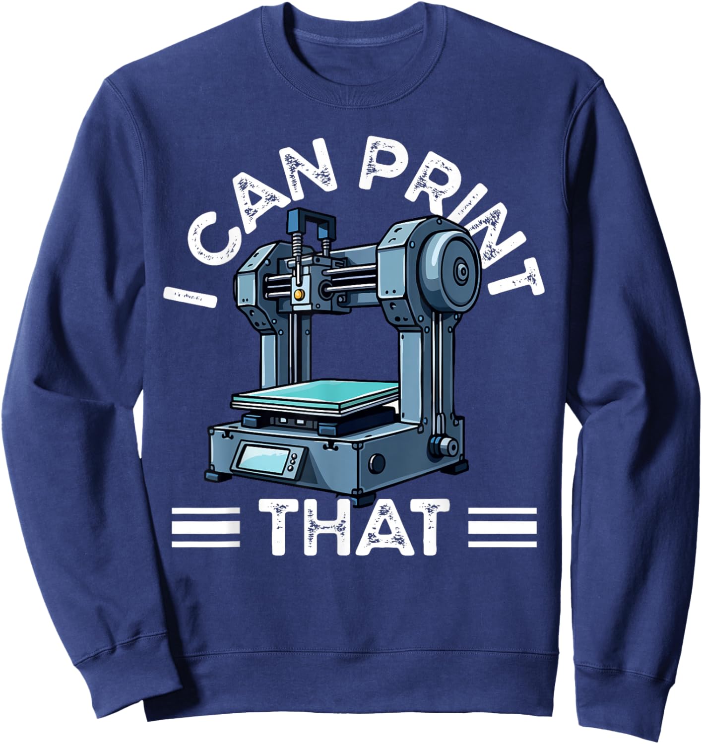 I Can Print That 3D Printer Humor Sweatshirt - Sweatshirt | Navy