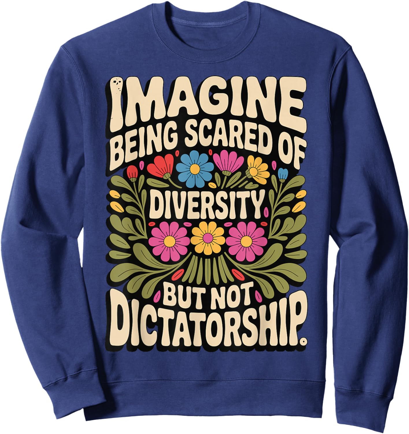 Imagine Being Scared of Diversity But Not Dictatorship Sweatshirt - Sweatshirt | Navy
