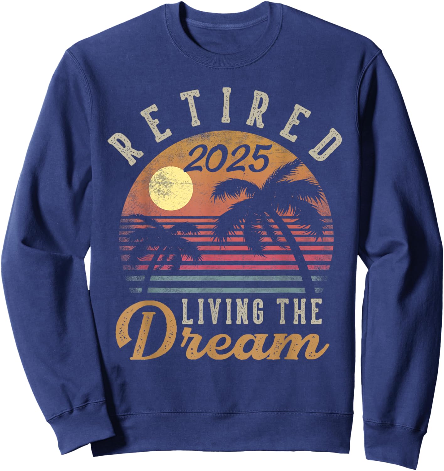 Retired 2025 Living The Dream Retirement Gifts Vintage Beach Sweatshirt - Sweatshirt | Navy