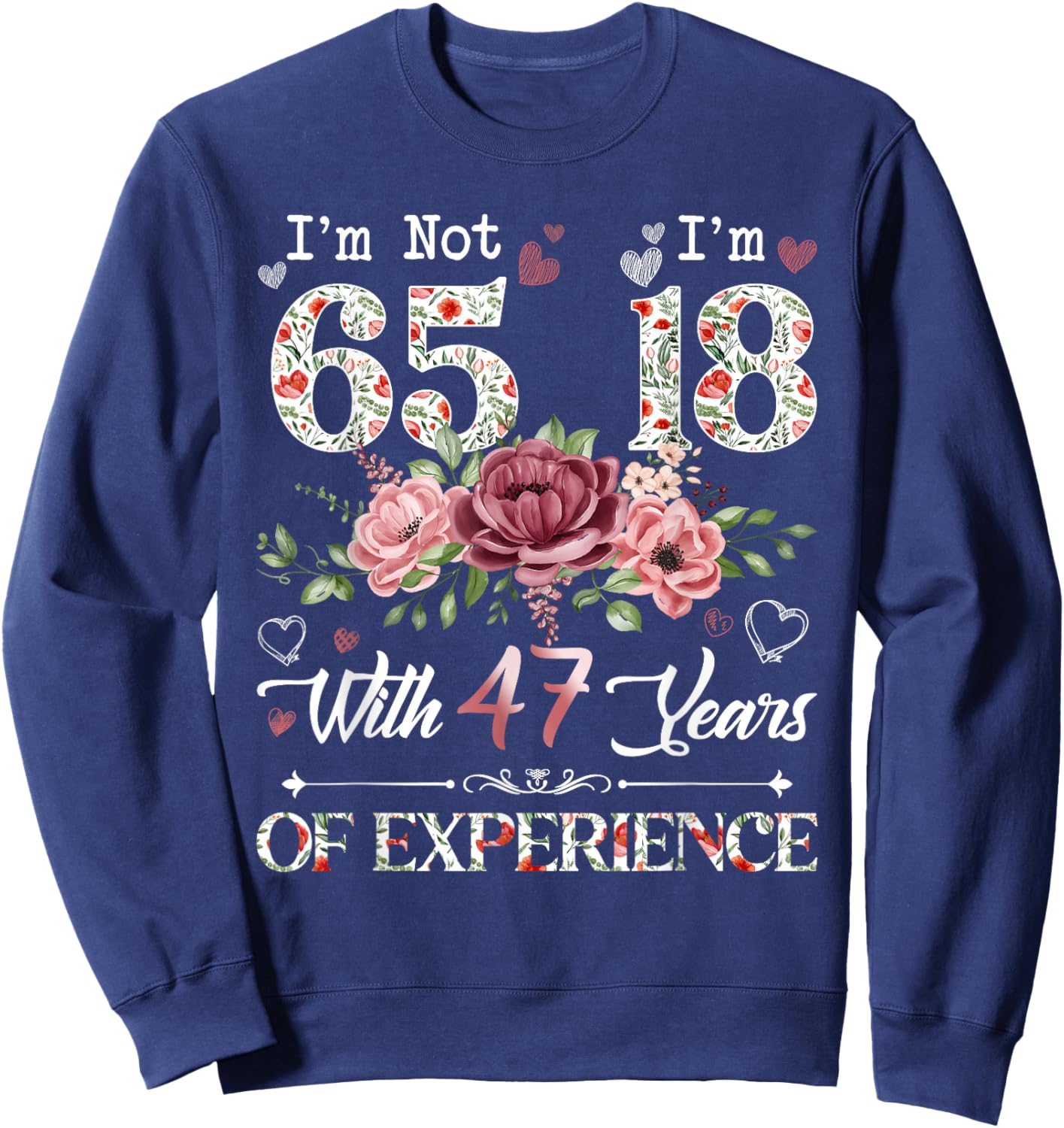 I'm Not 65 I'm 18 With 47 Years of Experience 65th Birthday Sweatshirt - Sweatshirt | Navy