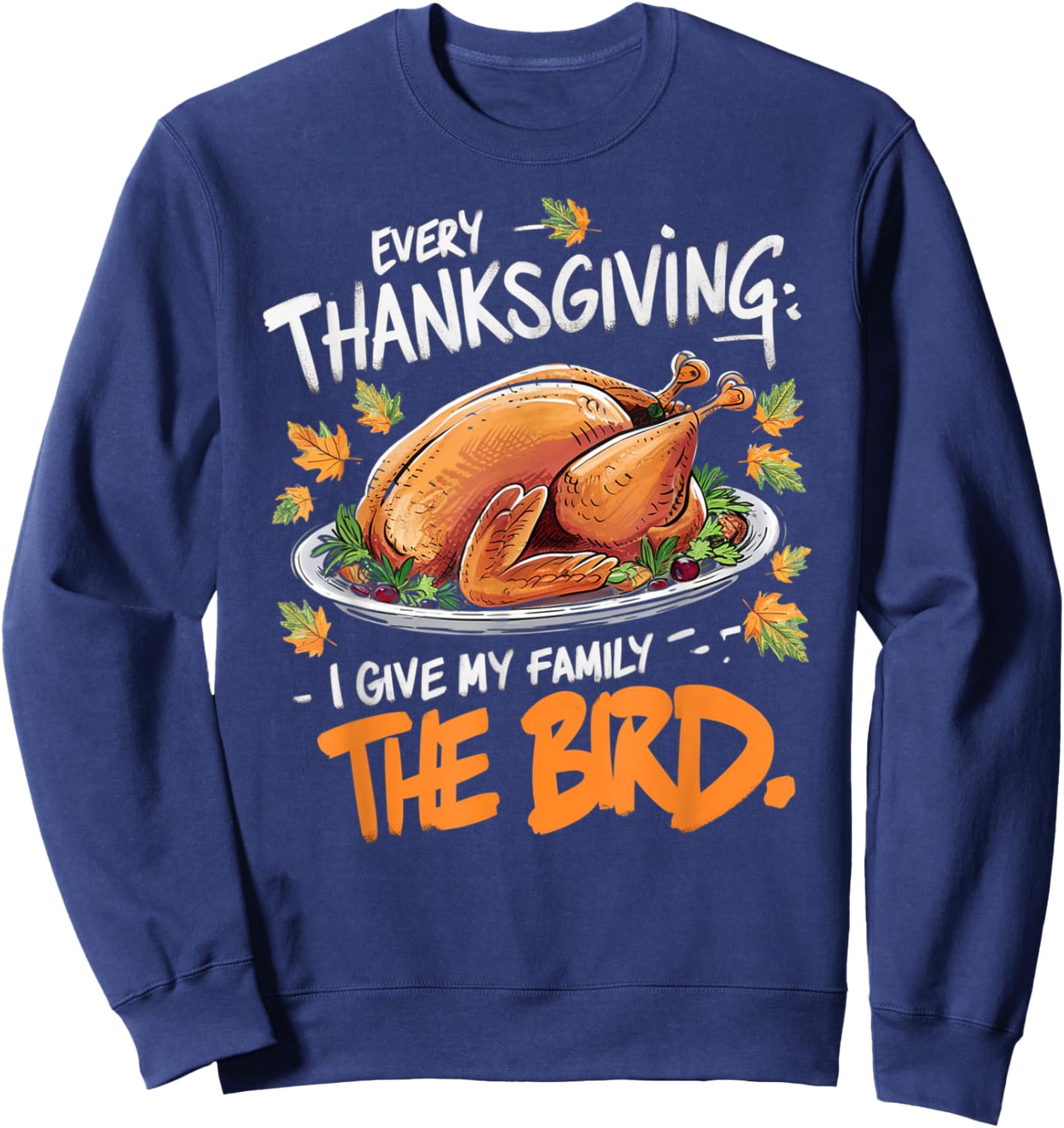 Thanksgiving Humor Apparel by Family Fun Designs -Adults Every Thanksgiving I Give My Family The Bird Black Small Short Sleeve Graphic Letter Print Holiday Sweatshirt - Sweatshirt | Navy