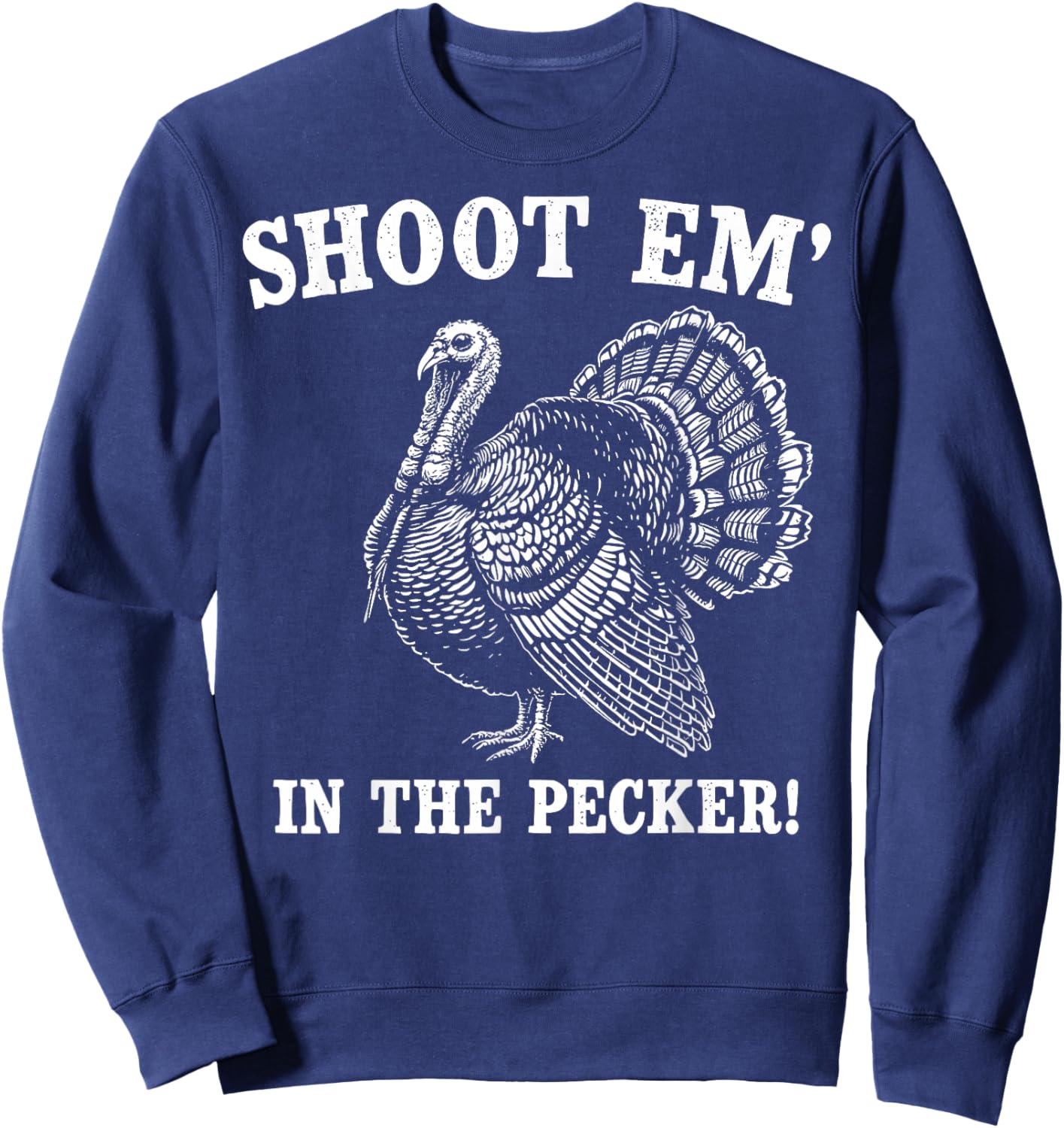 Funny Turkey Hunting Shoot em' in the Pecker Birds Hunter Sweatshirt - Sweatshirt | Navy