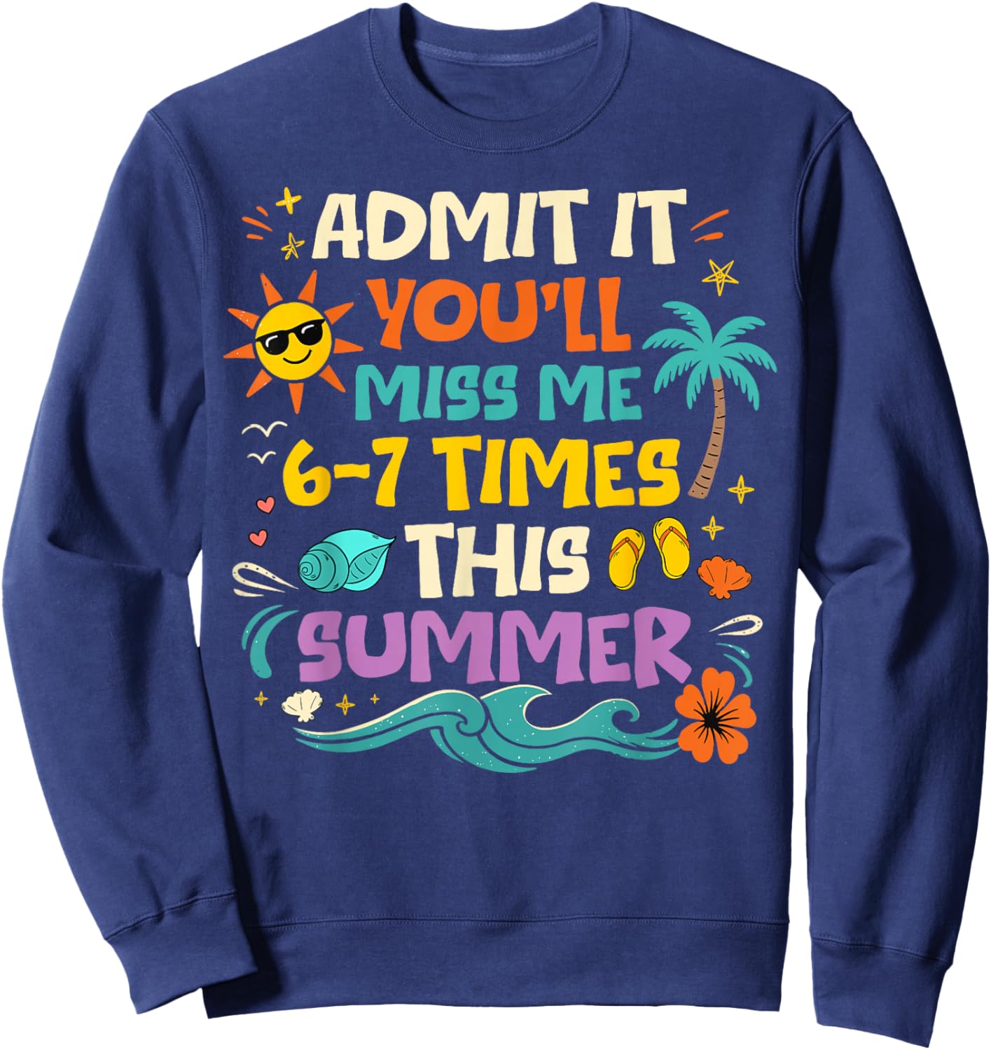 Admit It You'll Miss Me 6-7 Times This Summer Last Day 67 Sweatshirt - Sweatshirt | Navy
