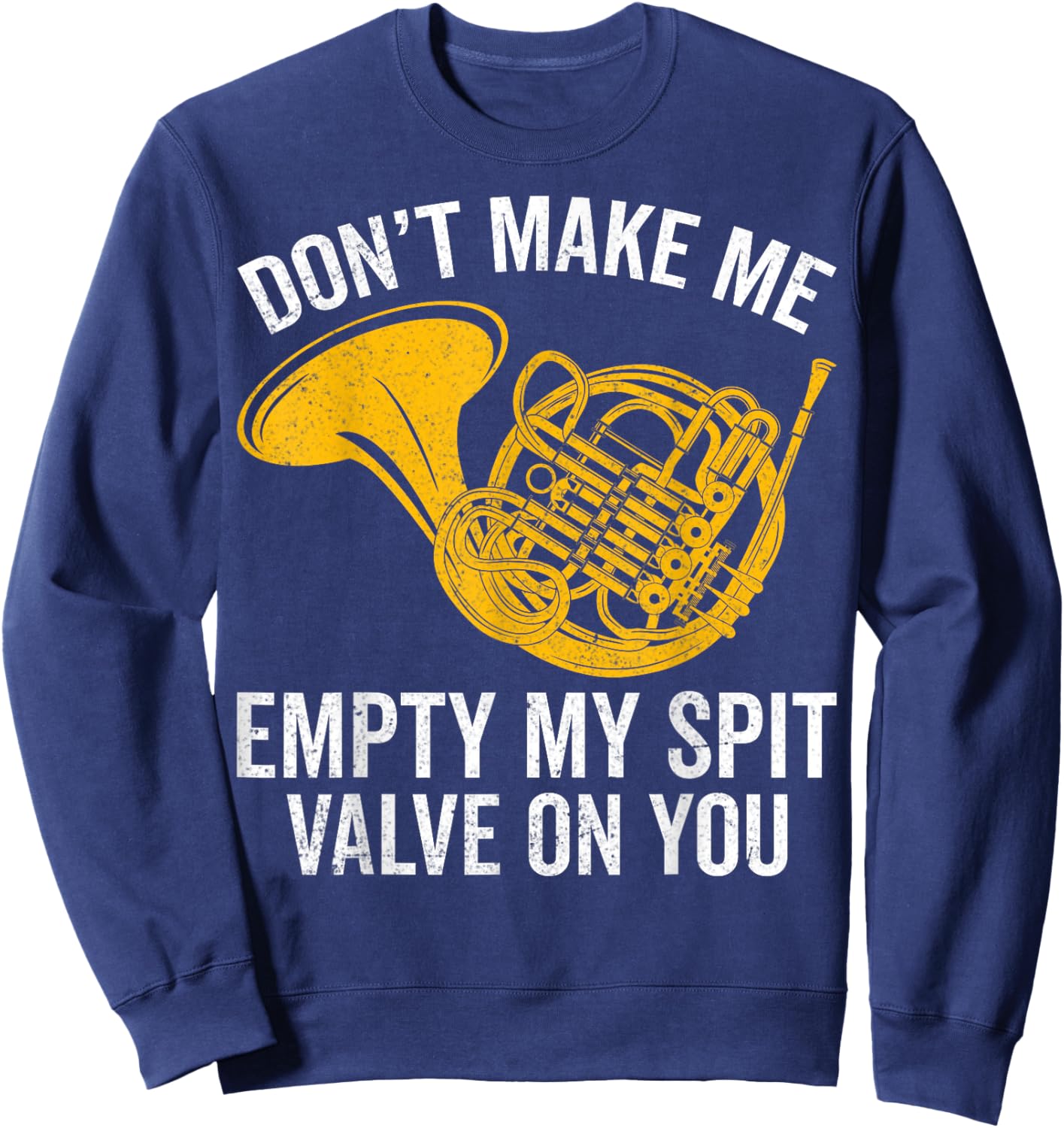 Don’t Make Me Empty My Spit Valve on You French Horn Player Sweatshirt - Sweatshirt | Navy