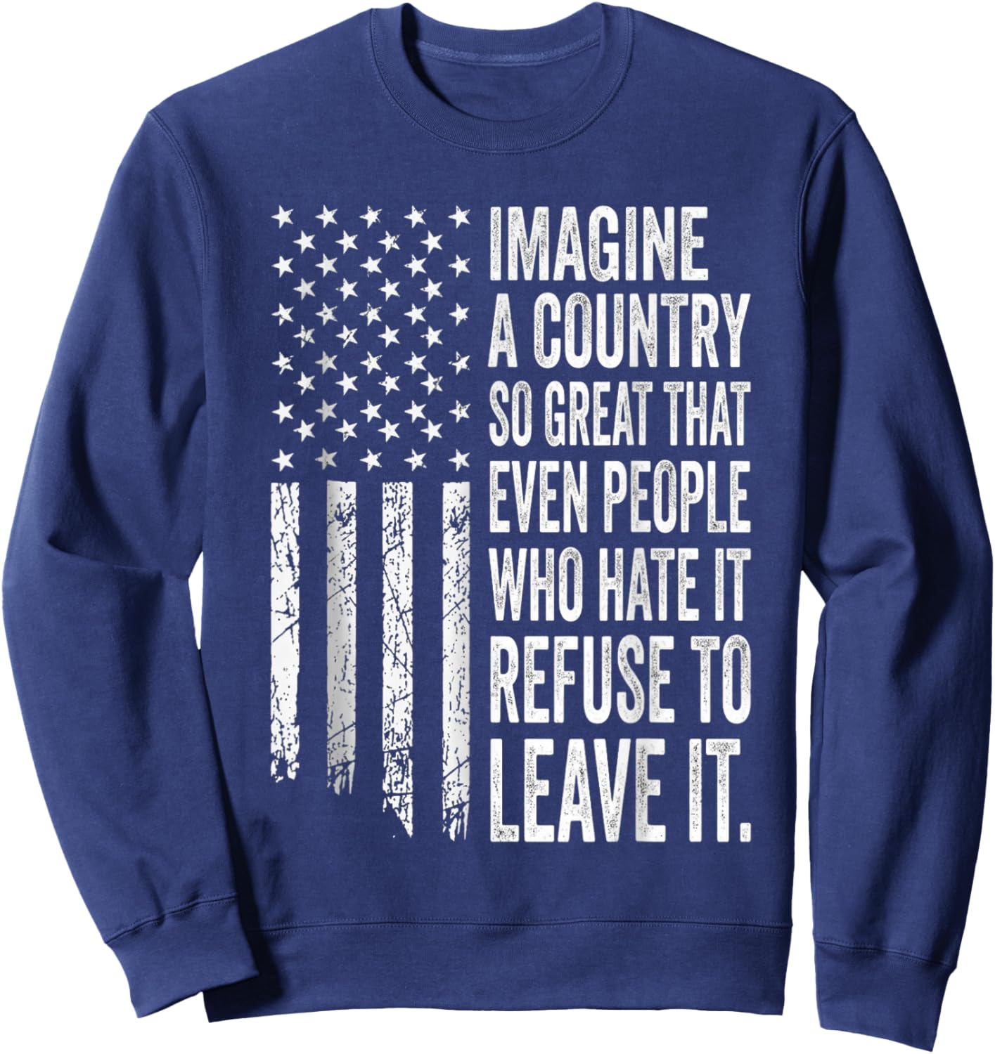 America a Country so Great Even It's Haters Won't Leave USA Sweatshirt - Sweatshirt | Navy
