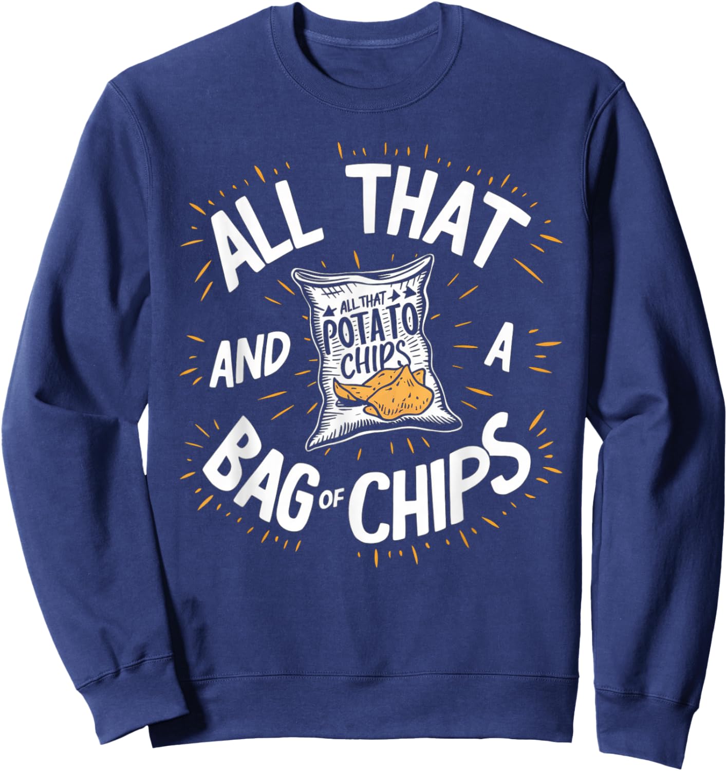 All That And A Bag Of Chips Funny Sweatshirt - Sweatshirt | Navy