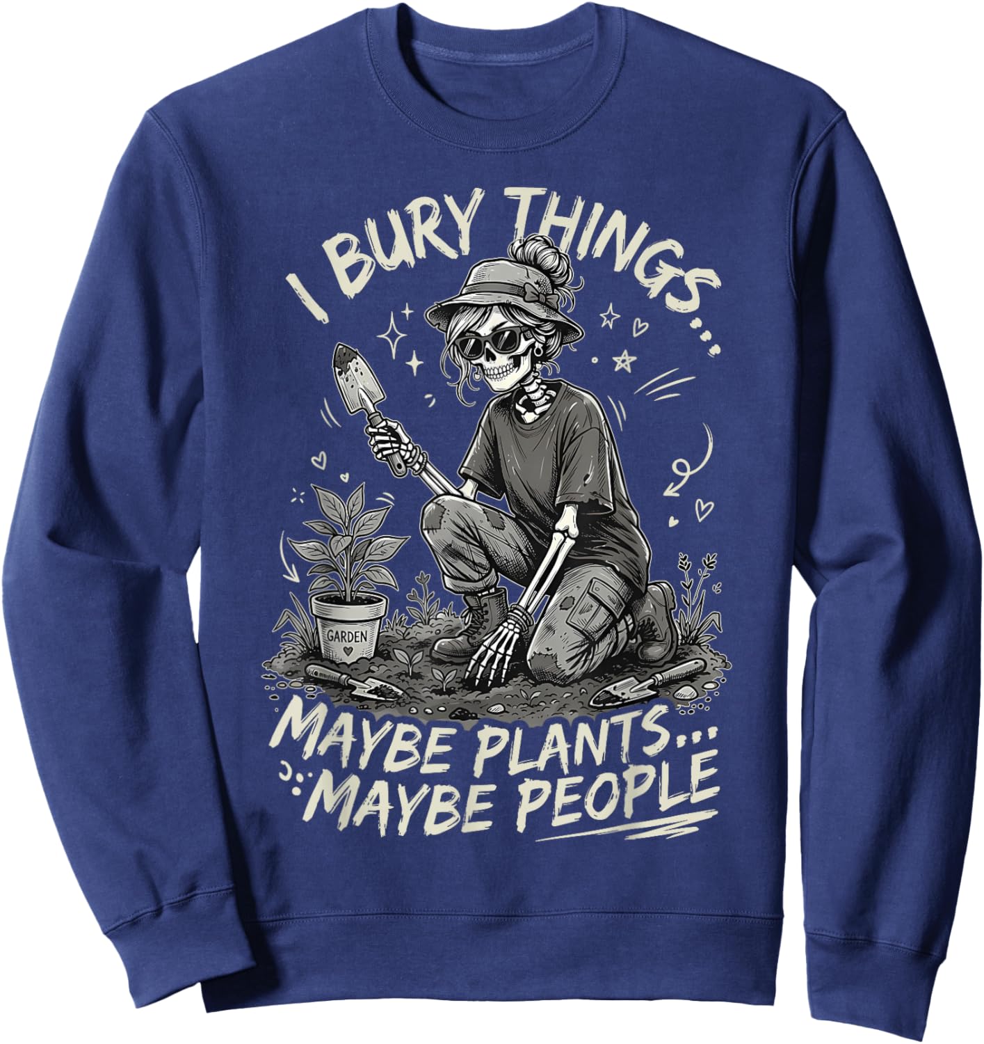 I Bury Things Maybe Plants Maybe People Skeleton Funny Meme Sweatshirt - Sweatshirt | Navy