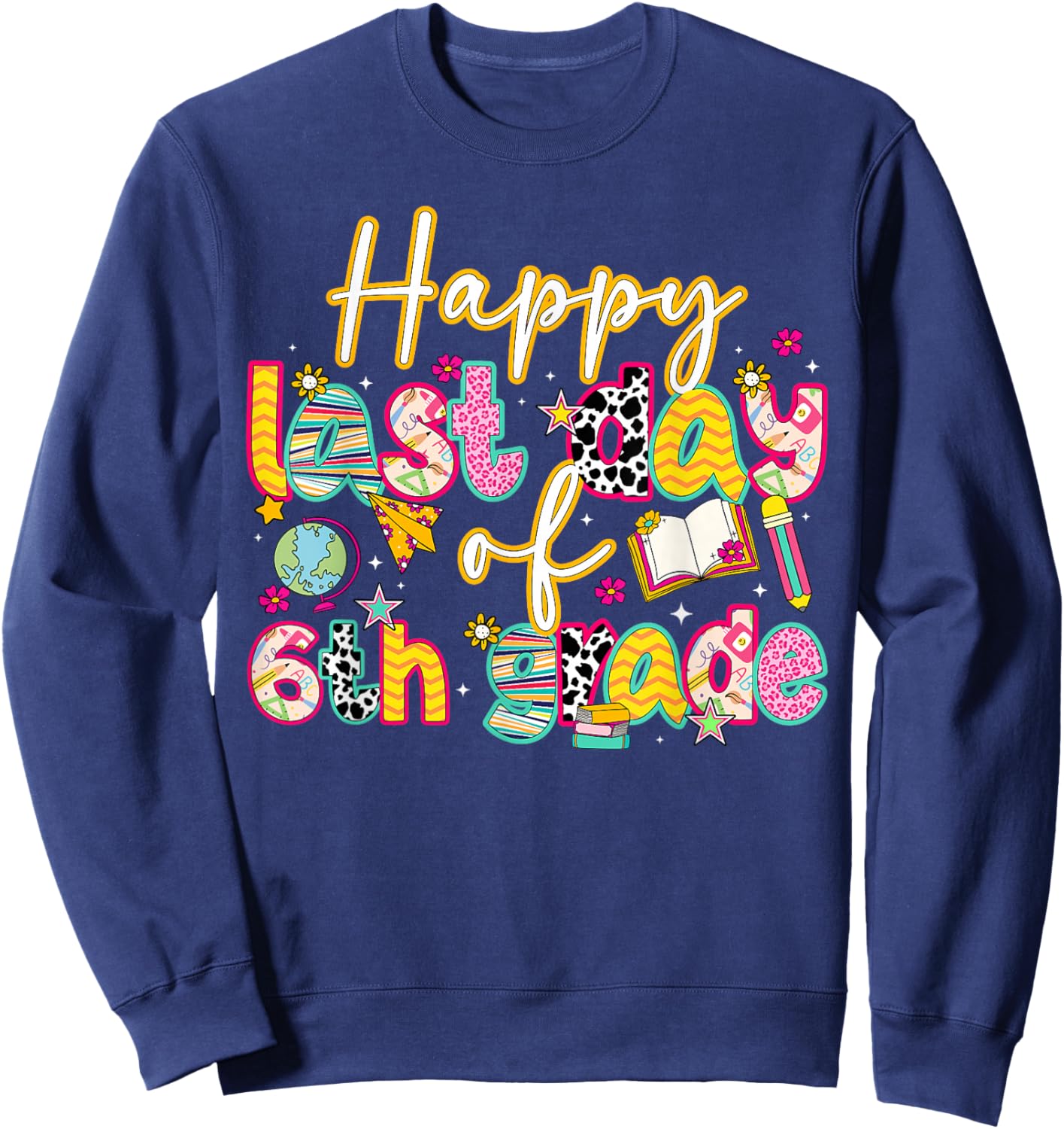 Happy Last Day of 6th Grade Last Day of School Sweatshirt - Sweatshirt | Navy