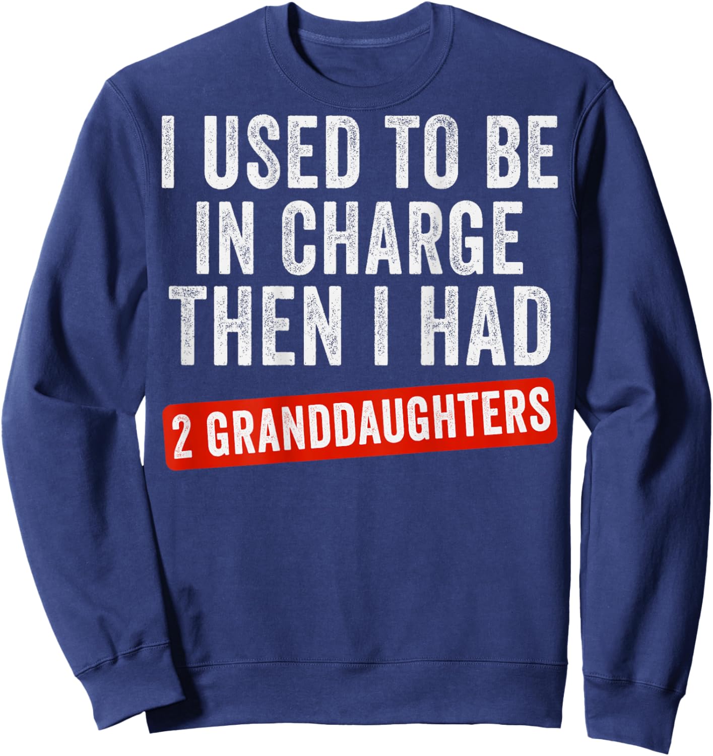 I Used to Be in Charge Then I Had 2 Granddaughters (On Back) Sweatshirt - Sweatshirt | Navy